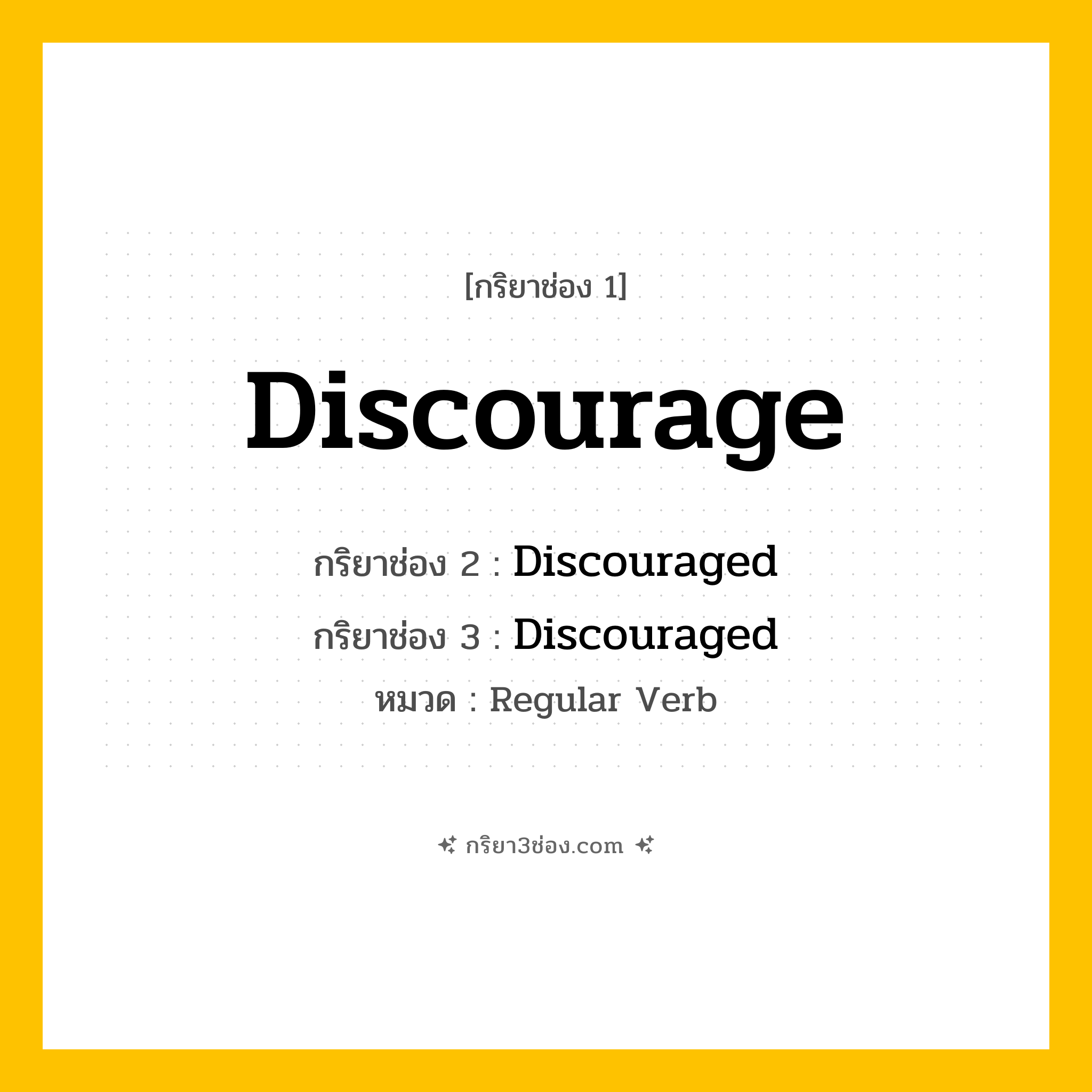 กริยา 3 ช่อง ของ Discourage: Discourage (ช่อง 1), Discouraged (ช่อง 2), Discouraged (ช่อง 3) - Regular Verb