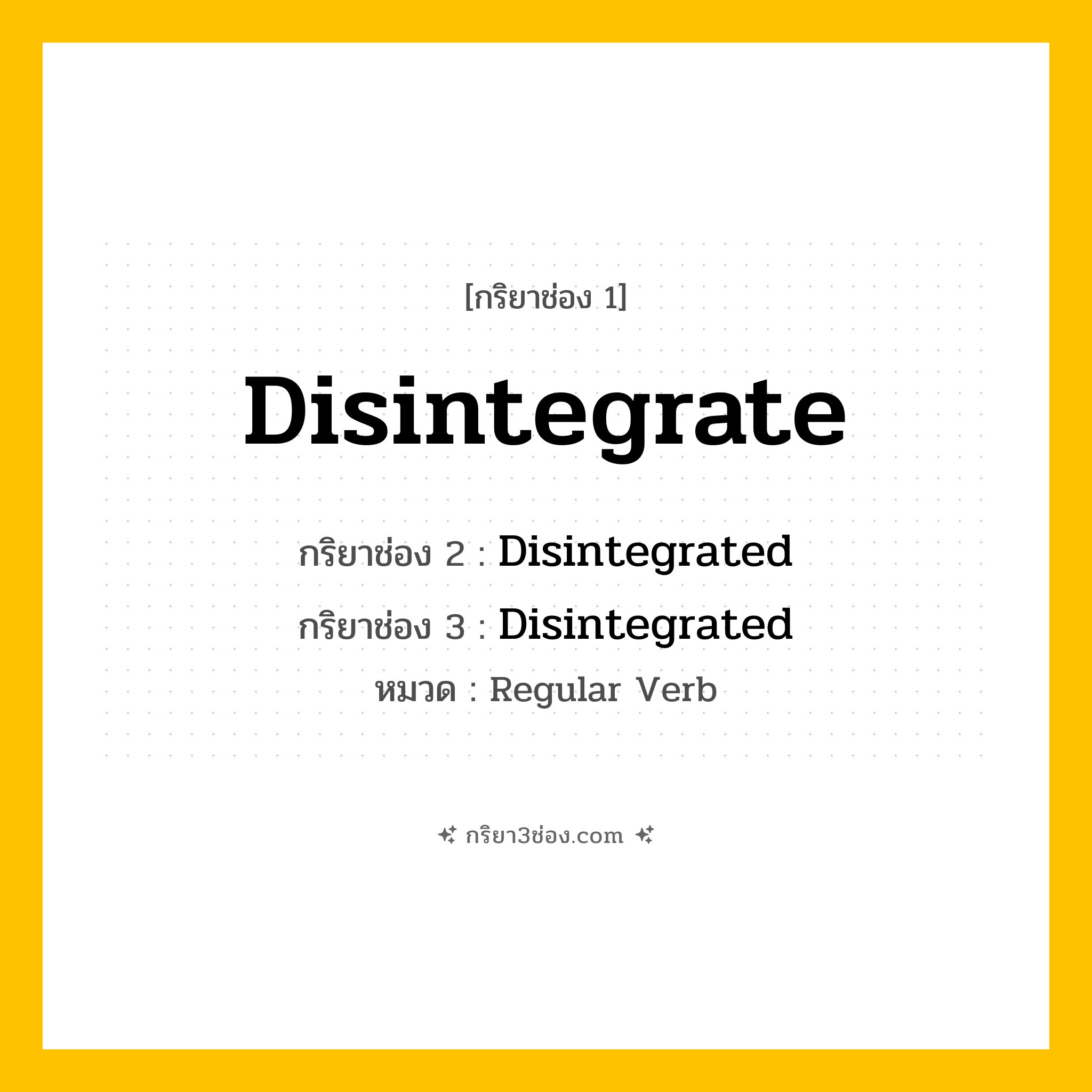 กริยา 3 ช่อง ของ Disintegrate: Disintegrate (ช่อง 1), Disintegrated (ช่อง 2), Disintegrated (ช่อง 3) - Regular Verb
