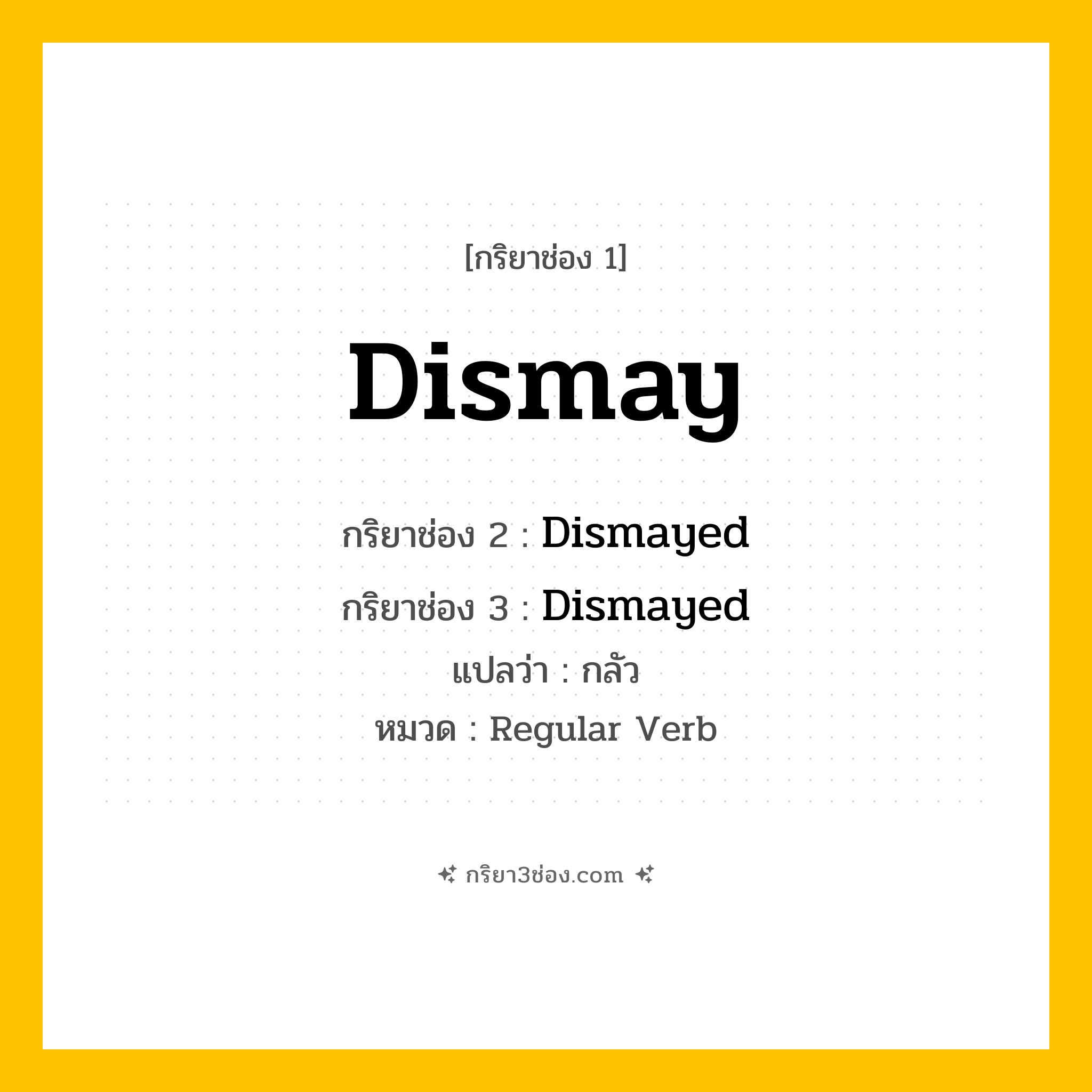 กริยา 3 ช่อง ของ Dismay: Dismay (ช่อง 1), Dismayed (ช่อง 2), Dismayed (ช่อง 3) - Regular Verb