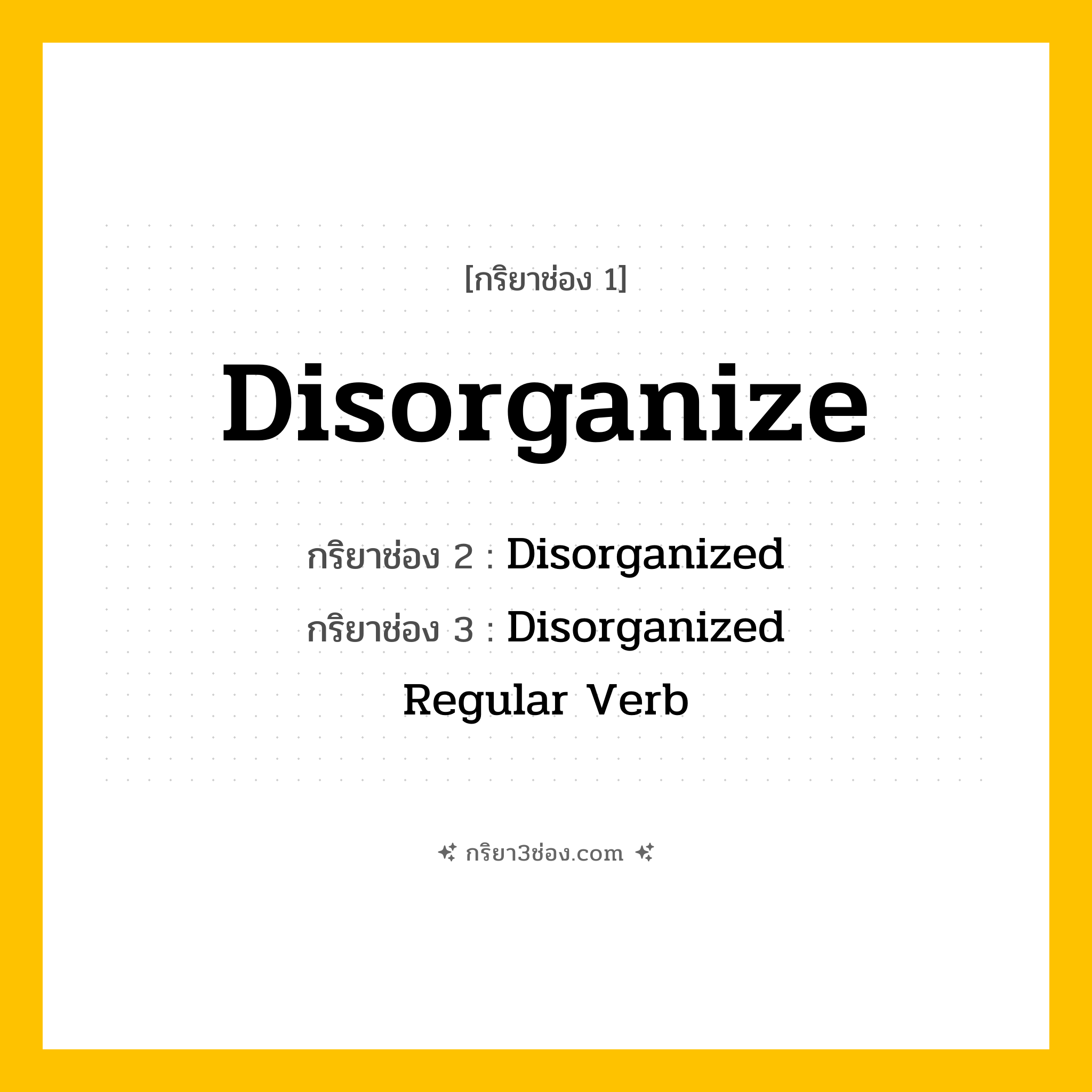 กริยา 3 ช่อง ของ Disorganize: Disorganize (ช่อง 1), Disorganized (ช่อง 2), Disorganized (ช่อง 3) - Regular Verb