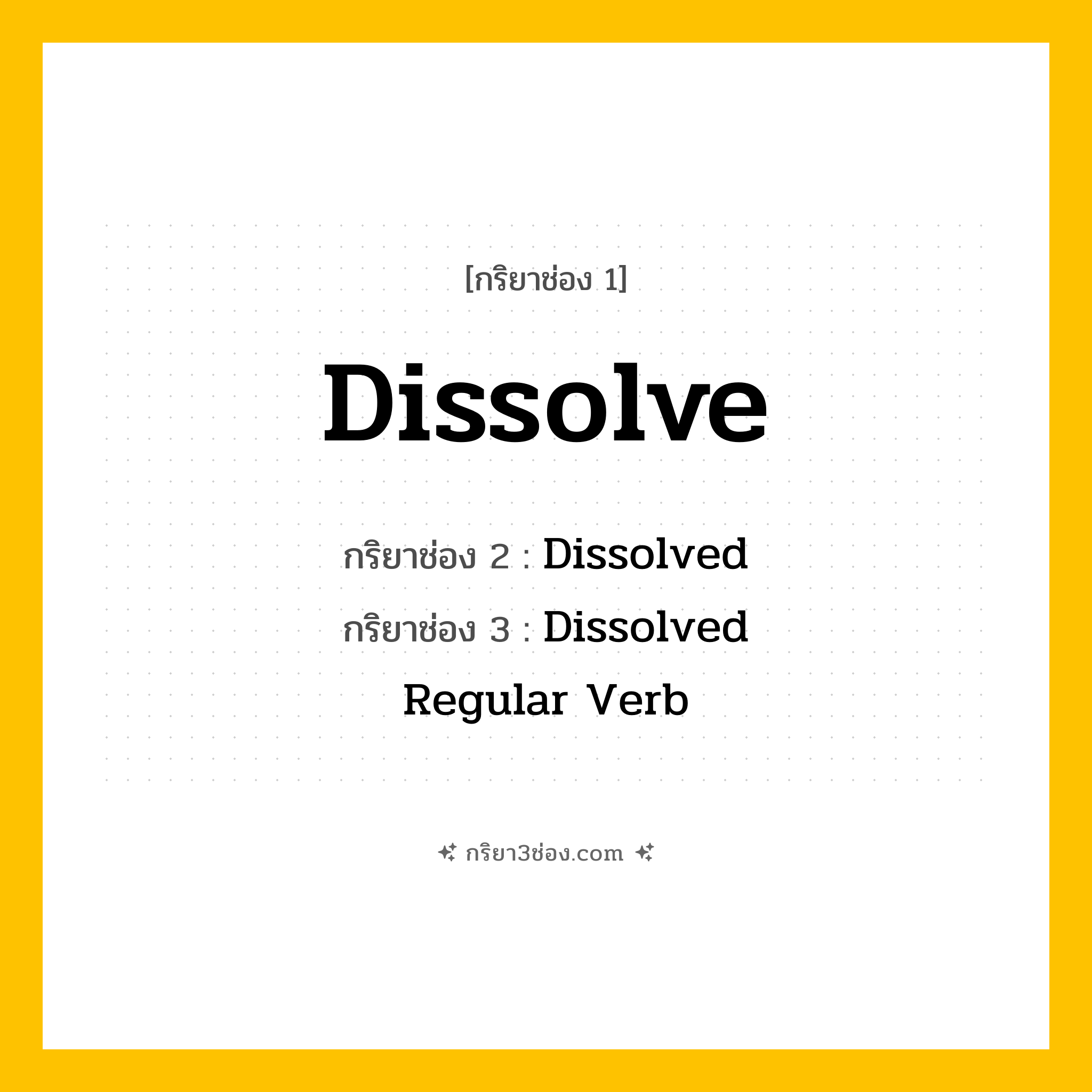 กริยา 3 ช่อง ของ Dissolve: Dissolve (ช่อง 1), Dissolved (ช่อง 2), Dissolved (ช่อง 3) - Regular Verb