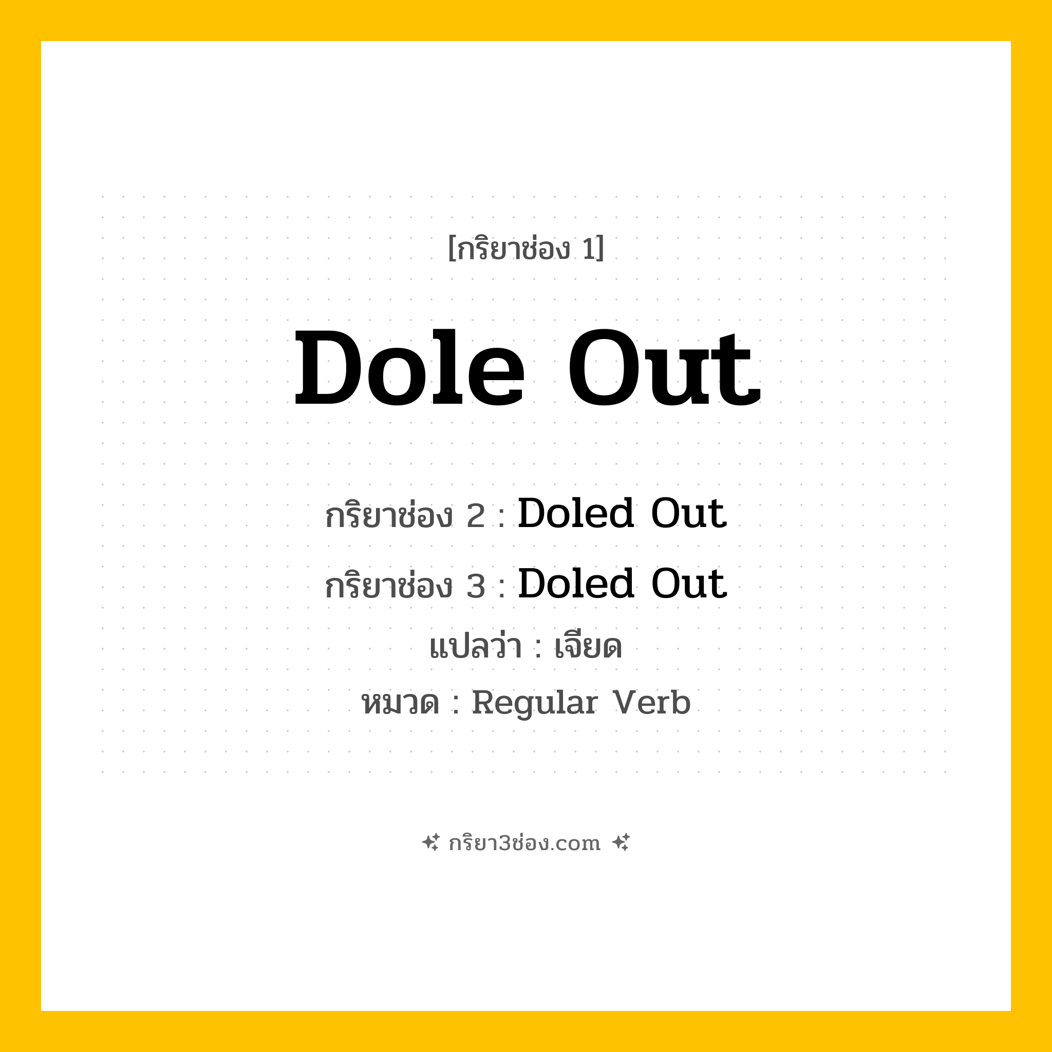 กริยา 3 ช่อง ของ Dole Out: Dole Out (ช่อง 1), Doled Out (ช่อง 2), Doled Out (ช่อง 3) - Regular Verb