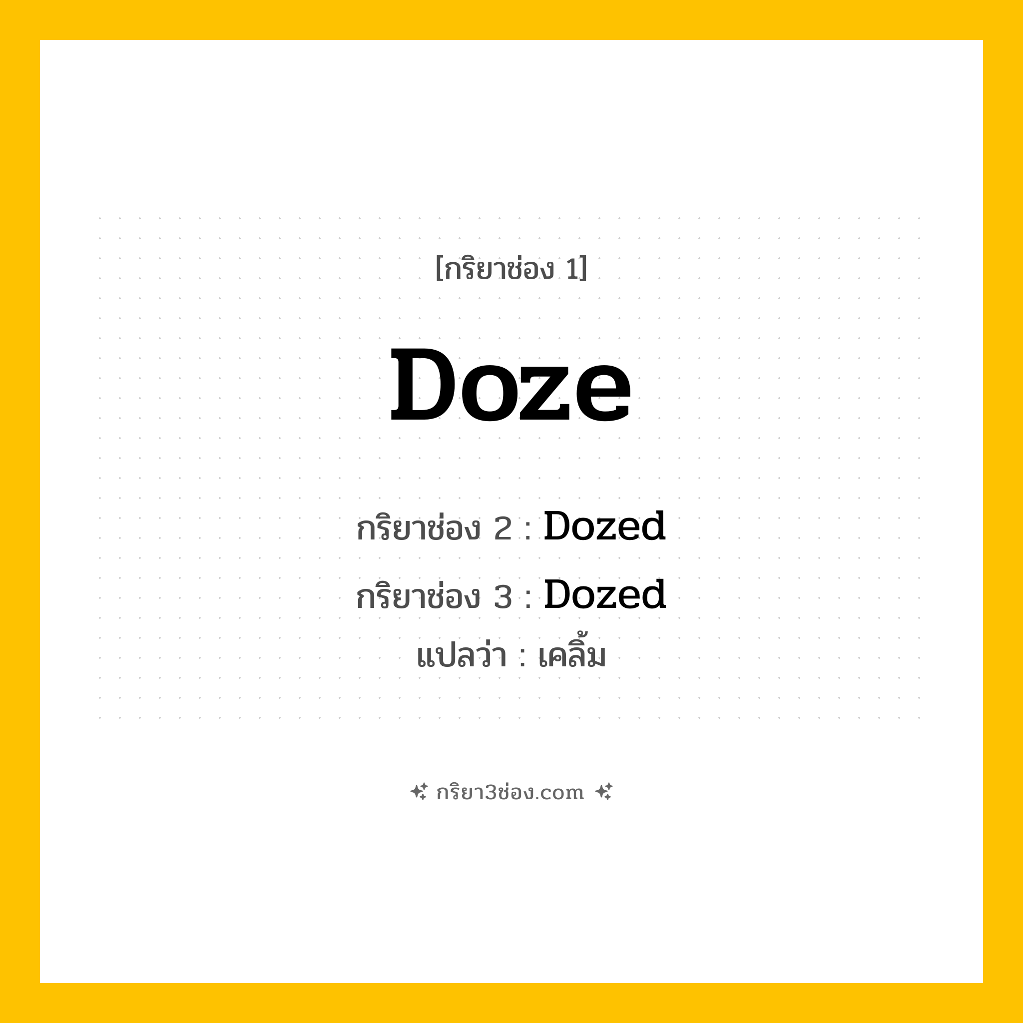 กริยา 3 ช่อง ของ Doze: Doze (ช่อง 1), Dozed (ช่อง 2), Dozed (ช่อง 3) - Regular Verb