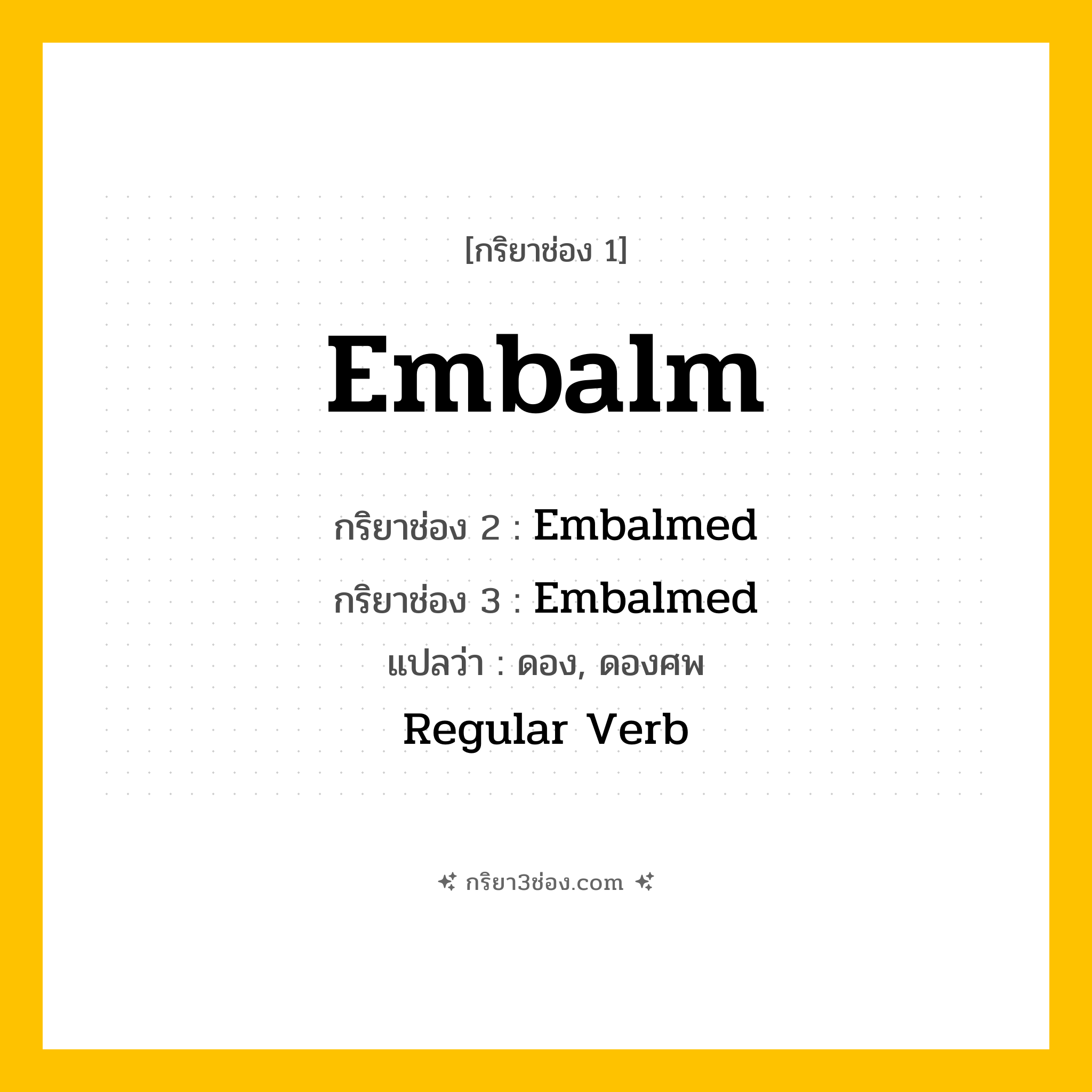 กริยา 3 ช่อง ของ Embalm: Embalm (ช่อง 1), Embalmed (ช่อง 2), Embalmed (ช่อง 3) - Regular Verb