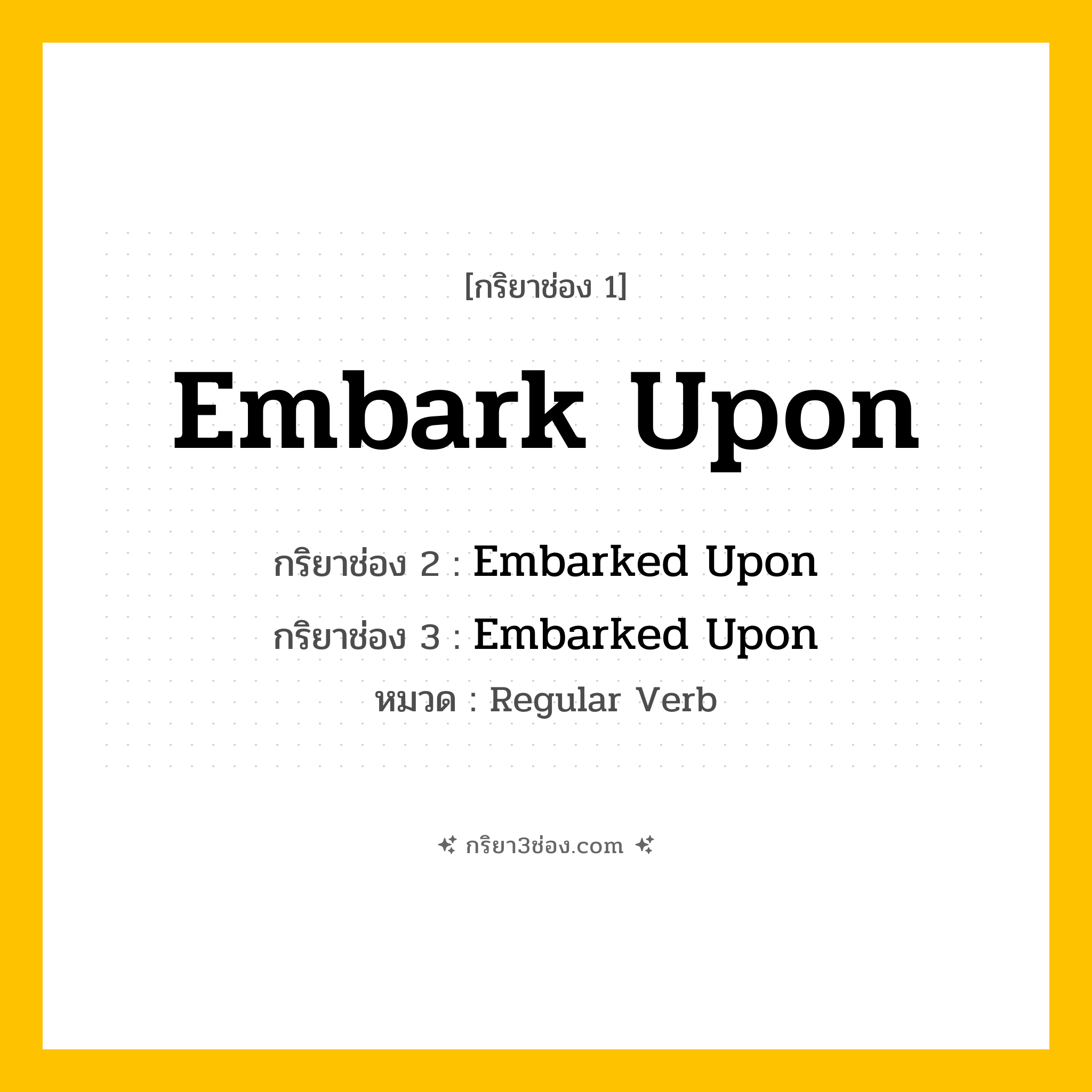 กริยา 3 ช่อง ของ Embark Upon: Embark Upon (ช่อง 1), Embarked Upon (ช่อง 2), Embarked Upon (ช่อง 3) - Regular Verb