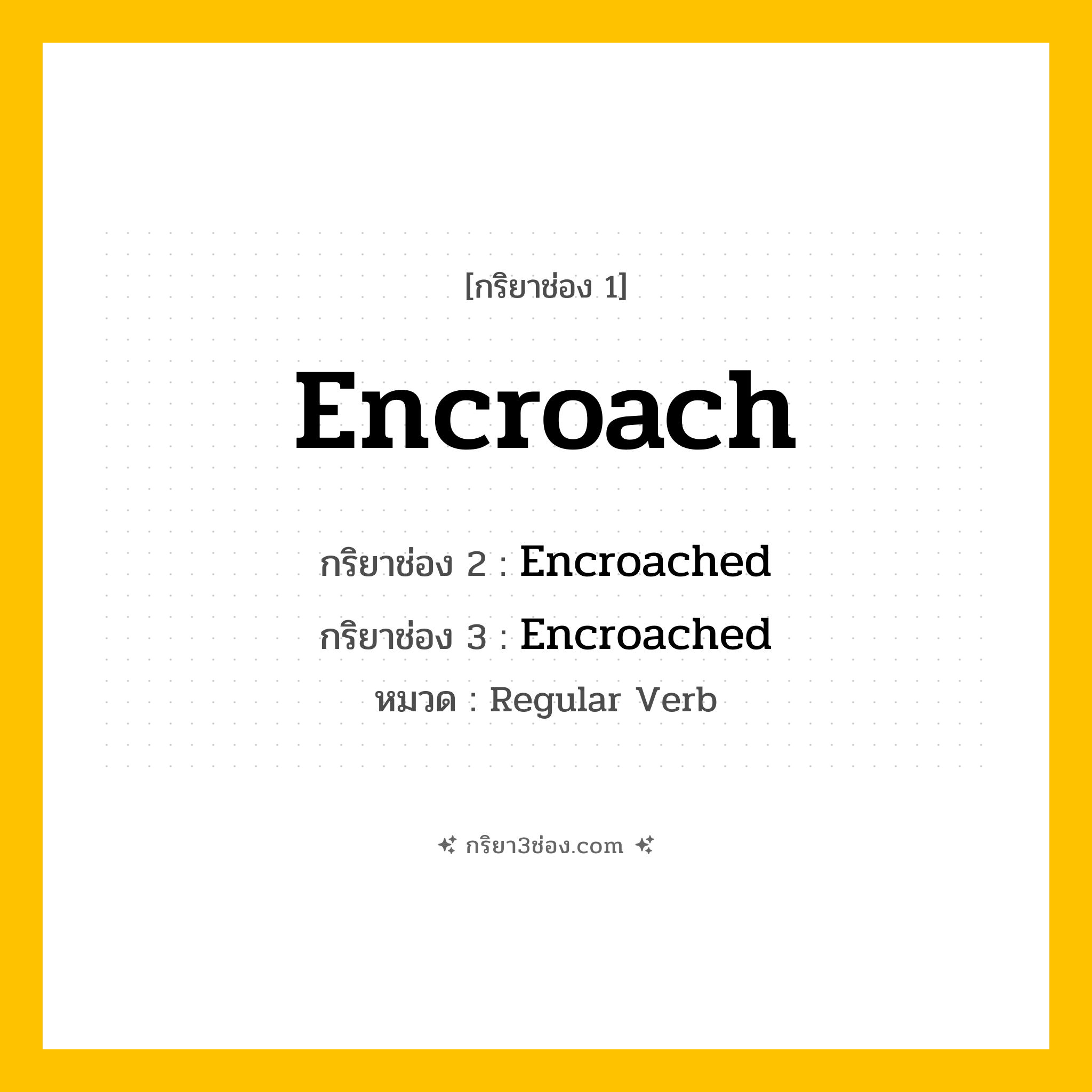 กริยา 3 ช่อง ของ Encroach: Encroach (ช่อง 1), Encroached (ช่อง 2), Encroached (ช่อง 3) - Regular Verb