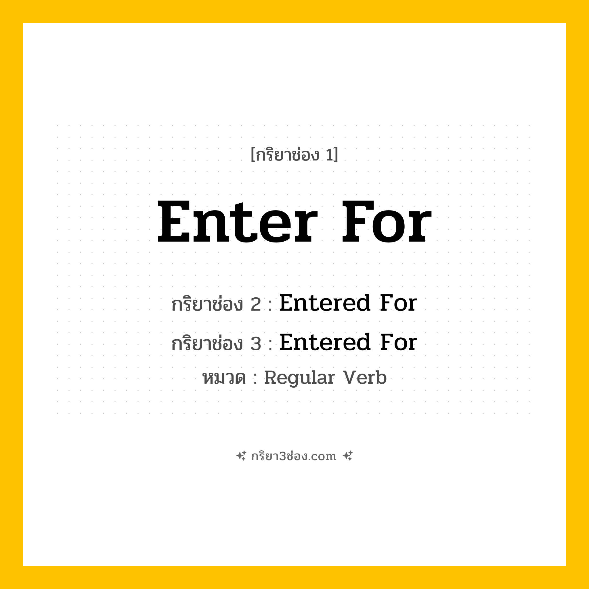 กริยา 3 ช่อง ของ Enter For: Enter For (ช่อง 1), Entered For (ช่อง 2), Entered For (ช่อง 3) - Regular Verb