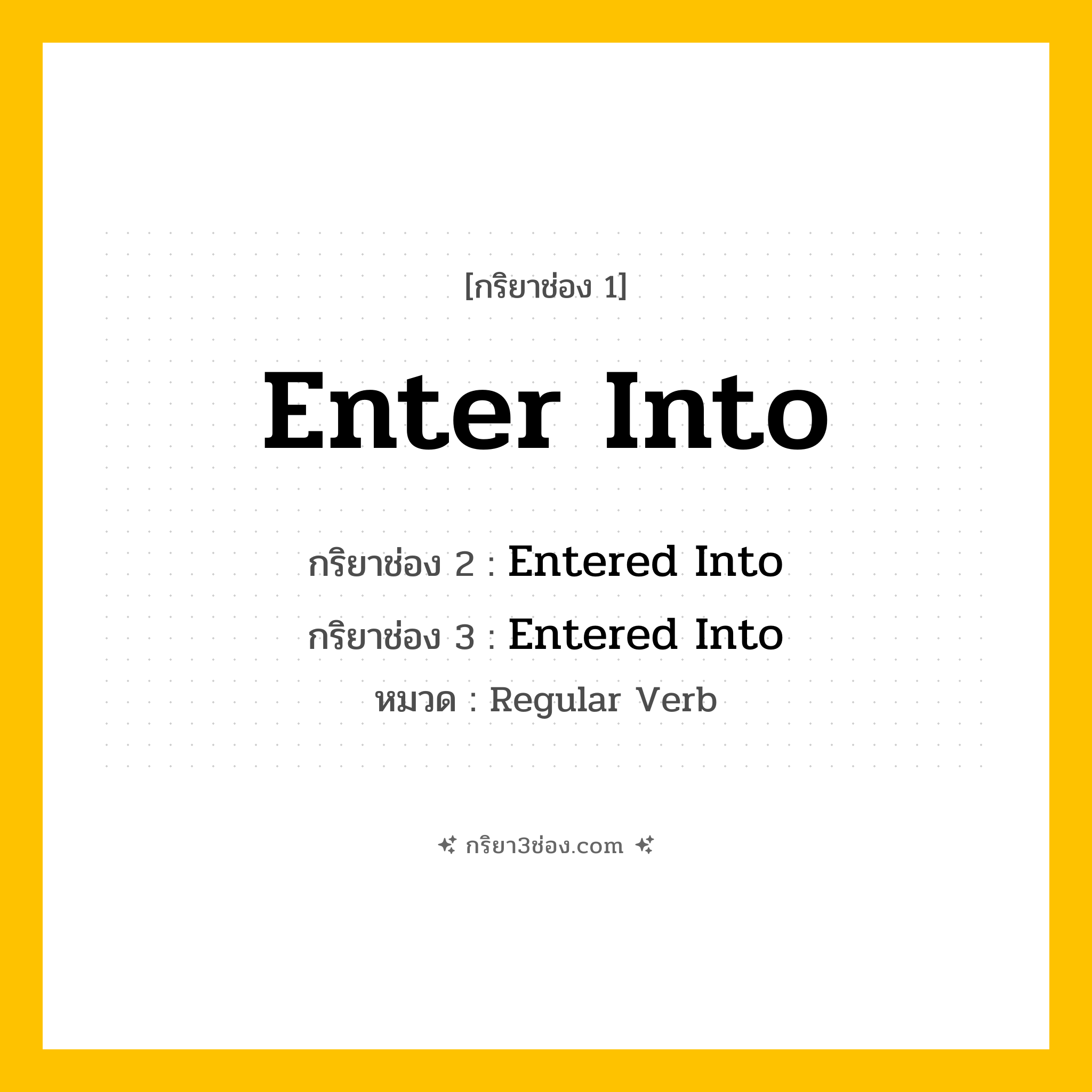 กริยา 3 ช่อง ของ Enter Into: Enter Into (ช่อง 1), Entered Into (ช่อง 2), Entered Into (ช่อง 3) - Regular Verb