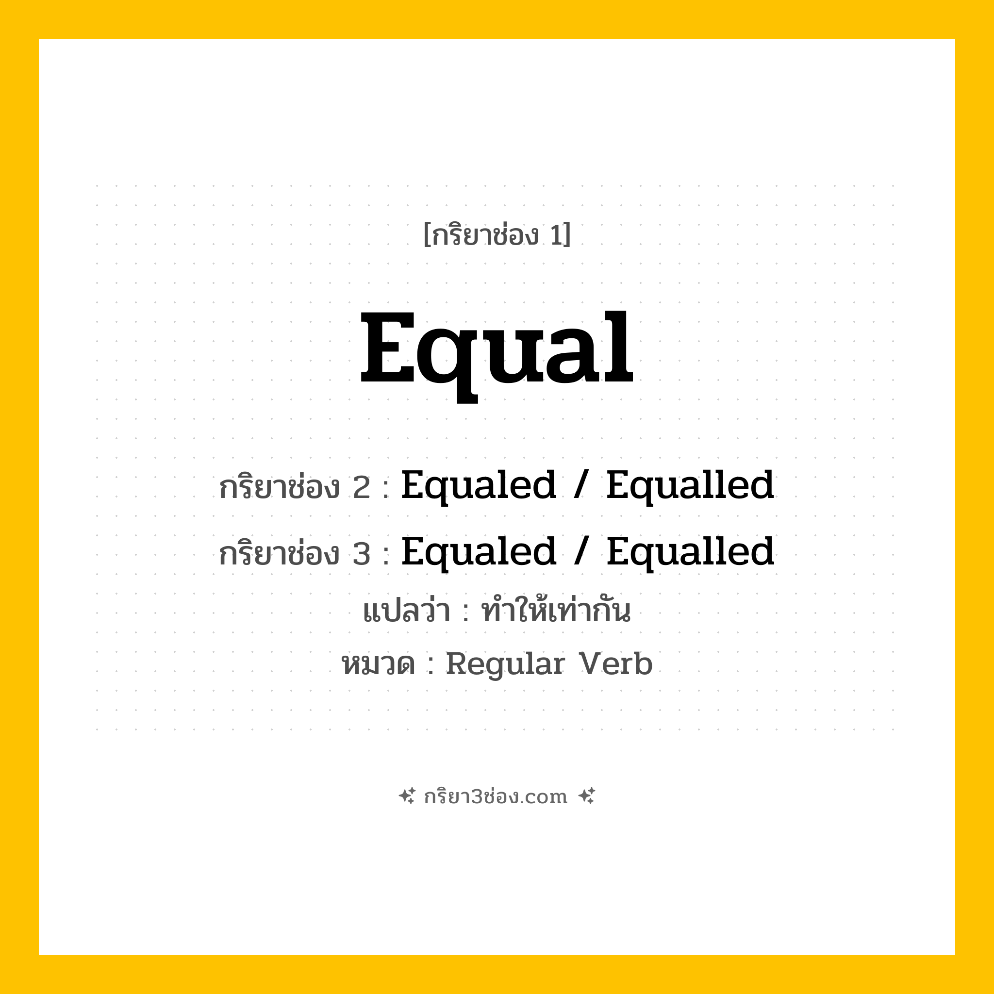 กริยา 3 ช่อง ของ Equal: Equal (ช่อง 1), Equaled  / Equalled (ช่อง 2), Equaled  / Equalled (ช่อง 3) - Regular Verb