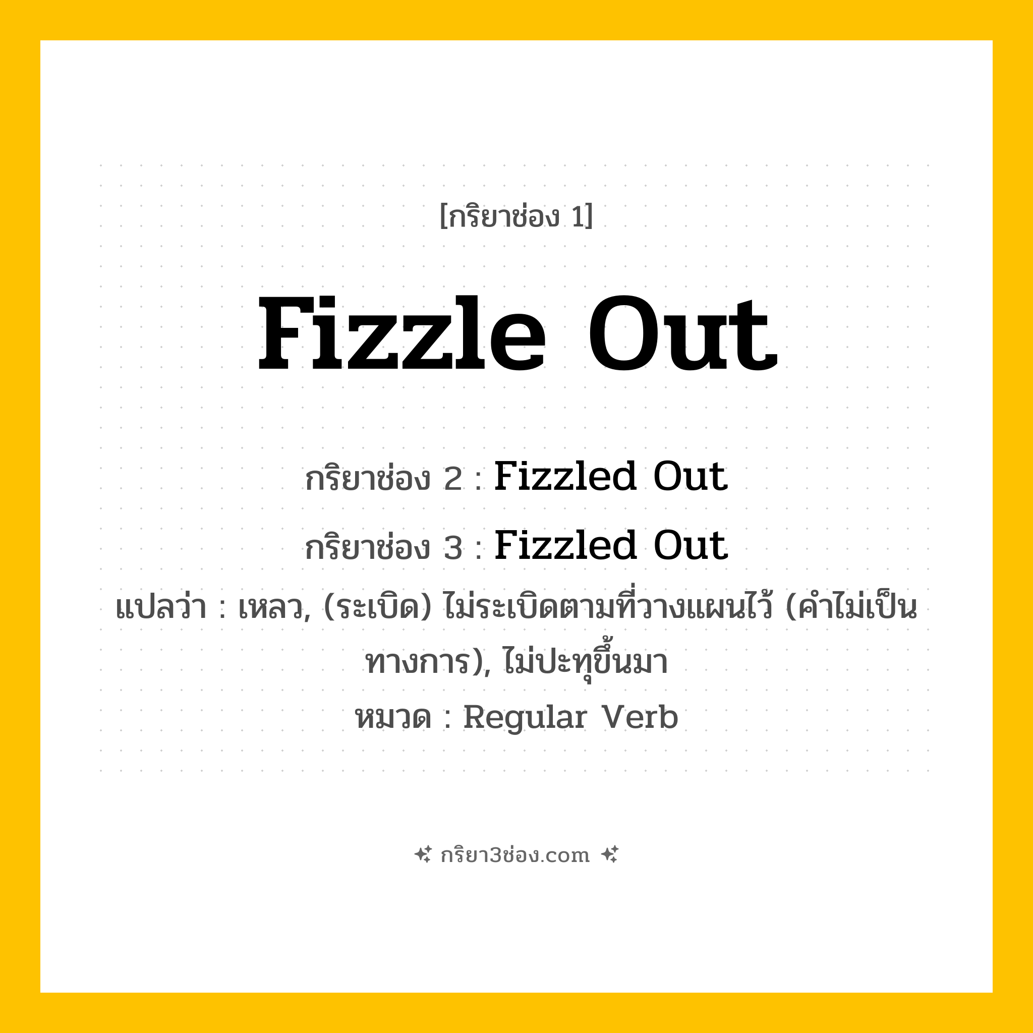 กริยา 3 ช่อง ของ Fizzle Out: Fizzle Out (ช่อง 1), Fizzled Out (ช่อง 2), Fizzled Out (ช่อง 3) - Regular Verb