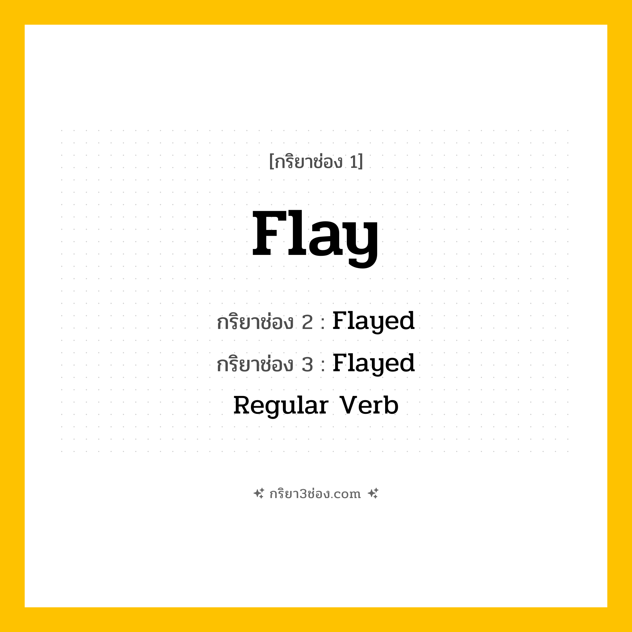 การผัน กริยา 3 ช่อง Flay - Flay, Flayed, Flayed แปลว่า (สับ, แล่เนื้อ, ถลอก
)