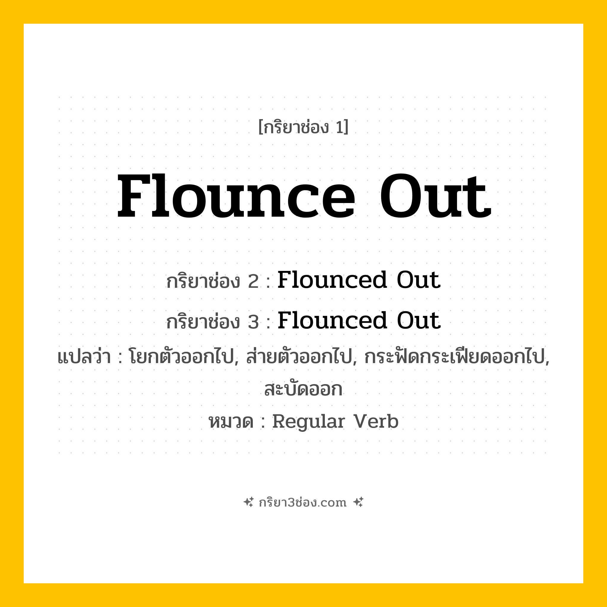 กริยา 3 ช่อง ของ Flounce Out: Flounce Out (ช่อง 1), Flounced Out (ช่อง 2), Flounced Out (ช่อง 3) - Regular Verb