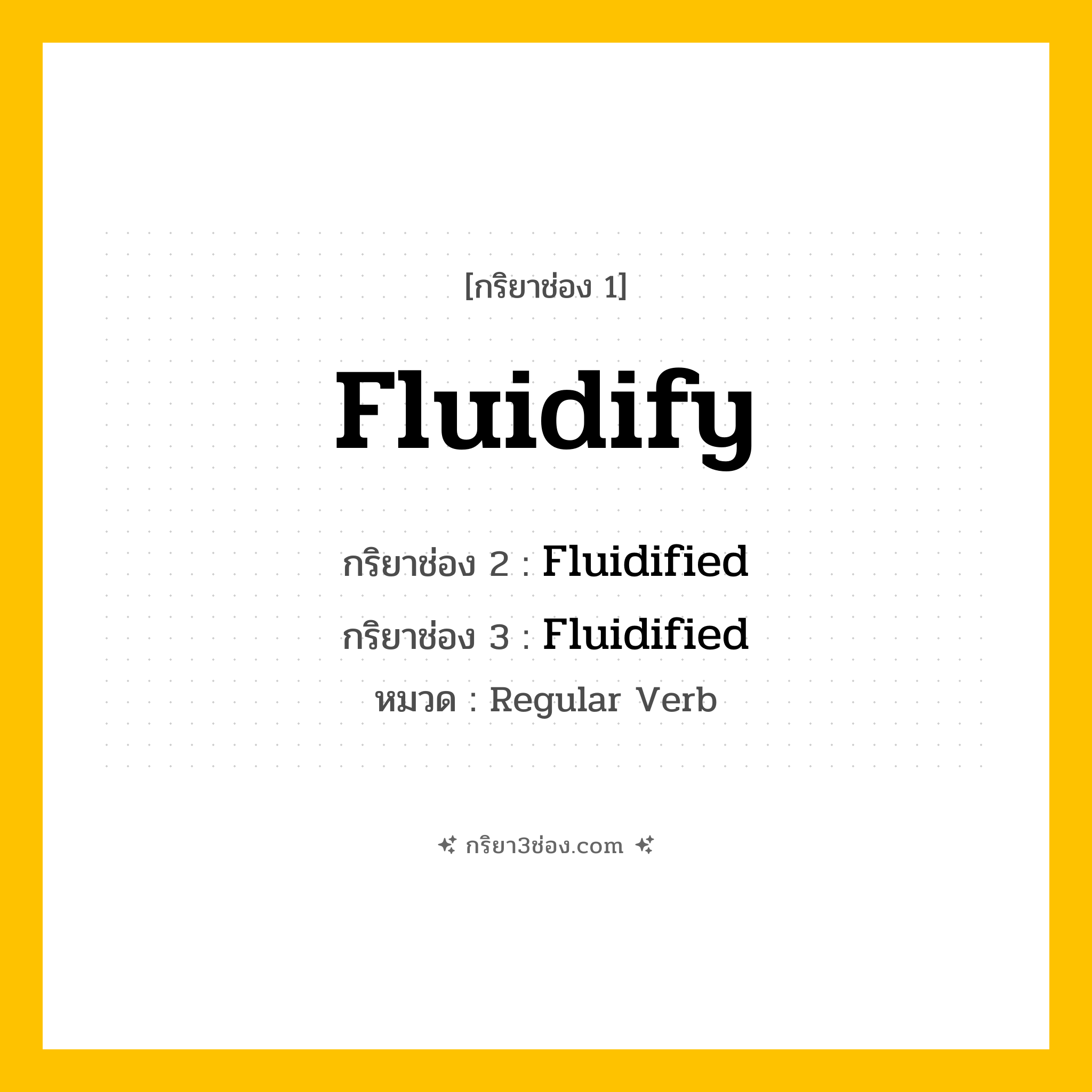 กริยา 3 ช่อง ของ Fluidify: Fluidify (ช่อง 1), Fluidified (ช่อง 2), Fluidified (ช่อง 3) - Regular Verb