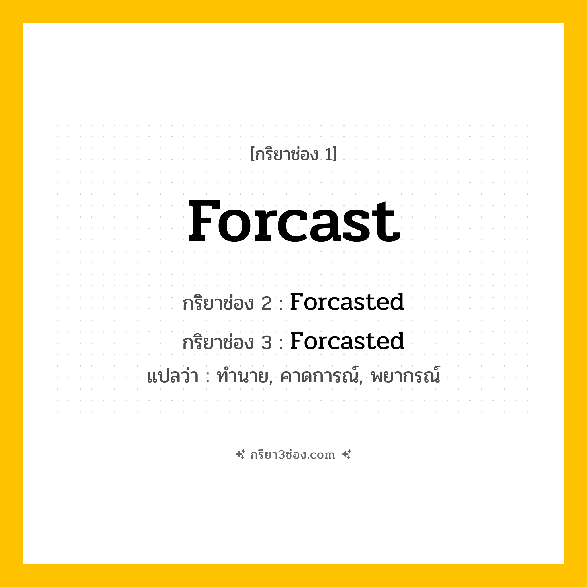 การผัน กริยา 3 ช่อง Forcast - Forcast, Forcasted, Forcasted แปลว่า (ทำนาย, คาดการณ์, พยากรณ์
)