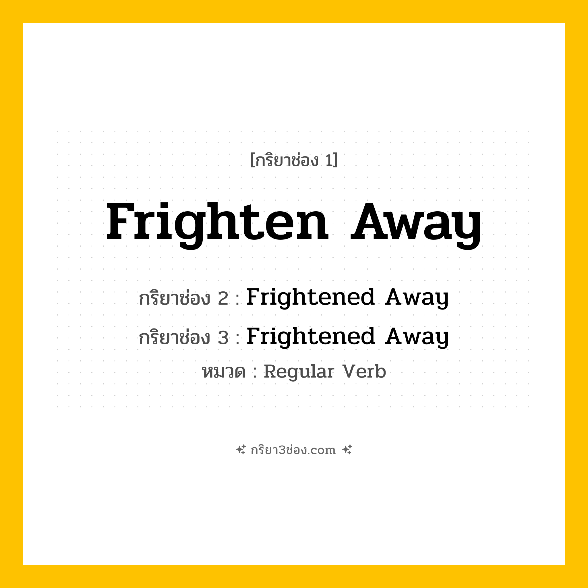 กริยา 3 ช่อง ของ Frighten Away: Frighten Away (ช่อง 1), Frightened Away (ช่อง 2), Frightened Away (ช่อง 3) - Regular Verb