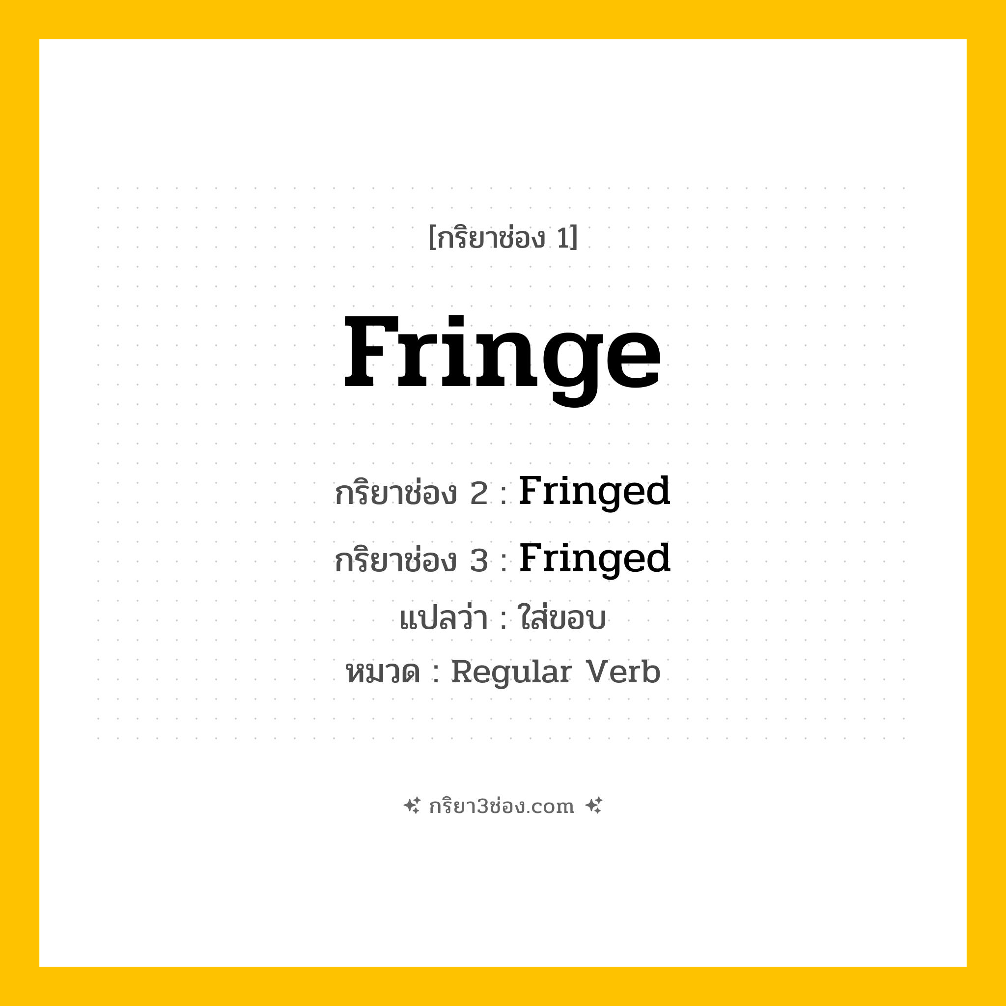 กริยา 3 ช่อง ของ Fringe: Fringe (ช่อง 1), Fringed (ช่อง 2), Fringed (ช่อง 3) - Regular Verb