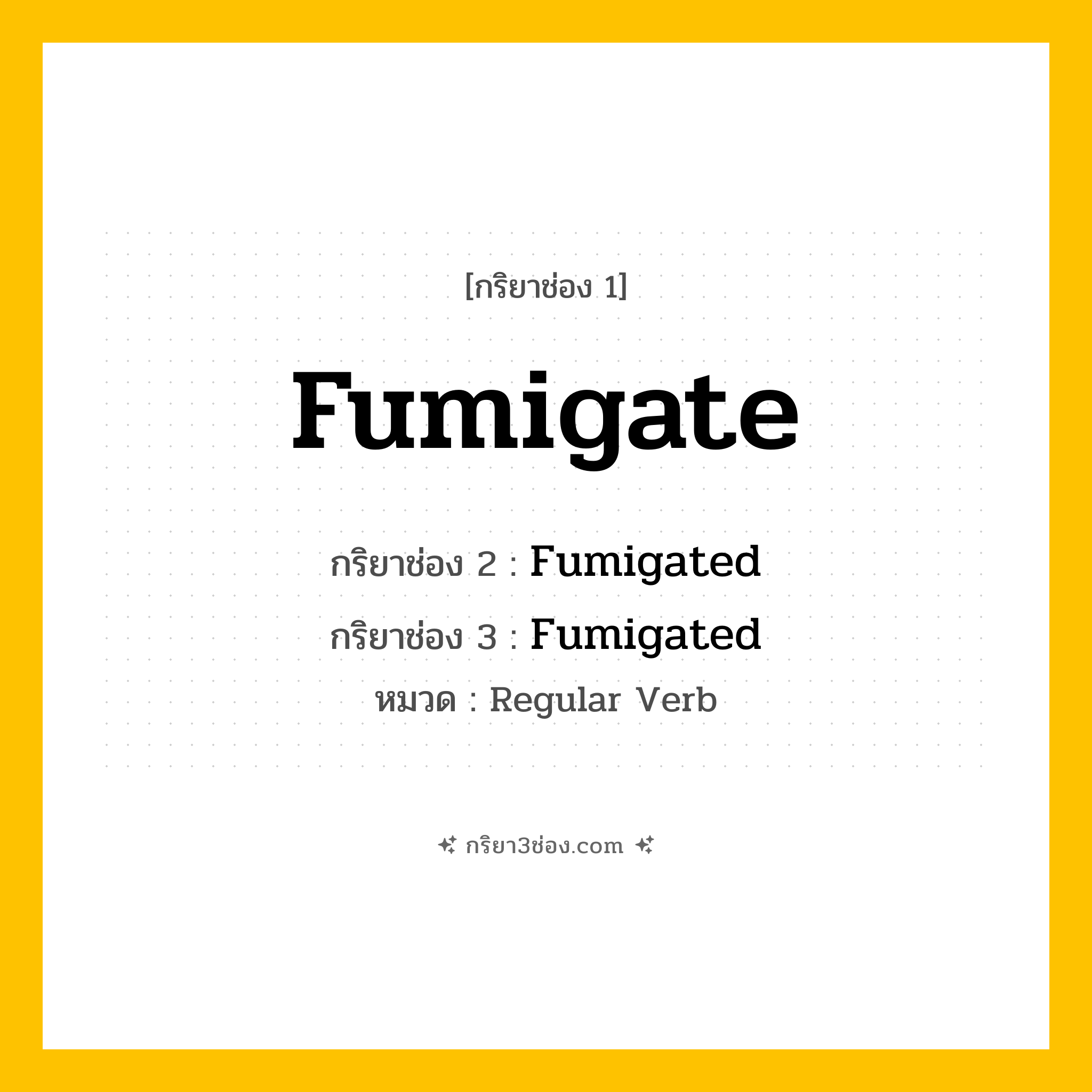 กริยา 3 ช่อง ของ Fumigate: Fumigate (ช่อง 1), Fumigated (ช่อง 2), Fumigated (ช่อง 3) - Regular Verb