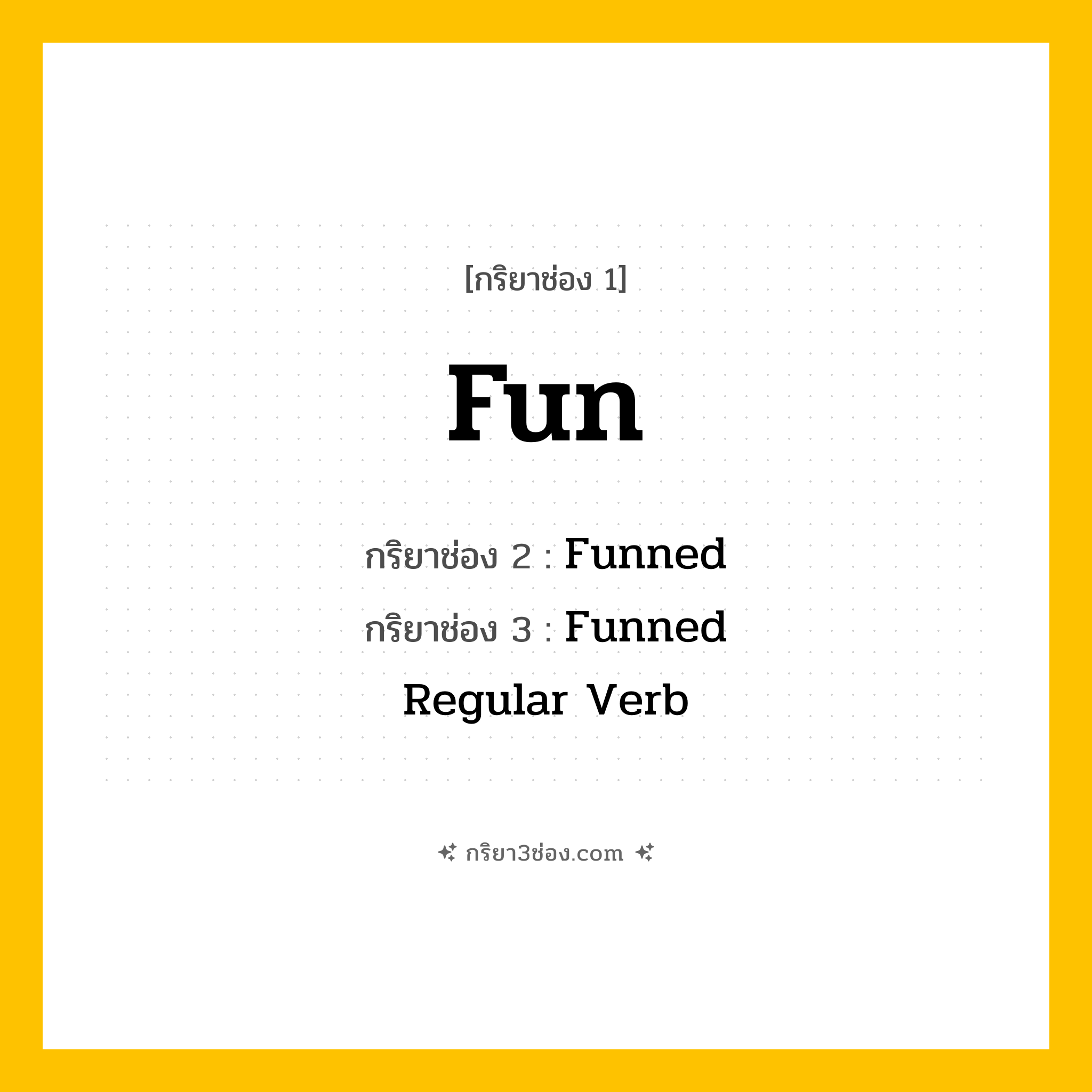 กริยา 3 ช่อง ของ Fun: Fun (ช่อง 1), Funned (ช่อง 2), Funned (ช่อง 3) - Regular Verb