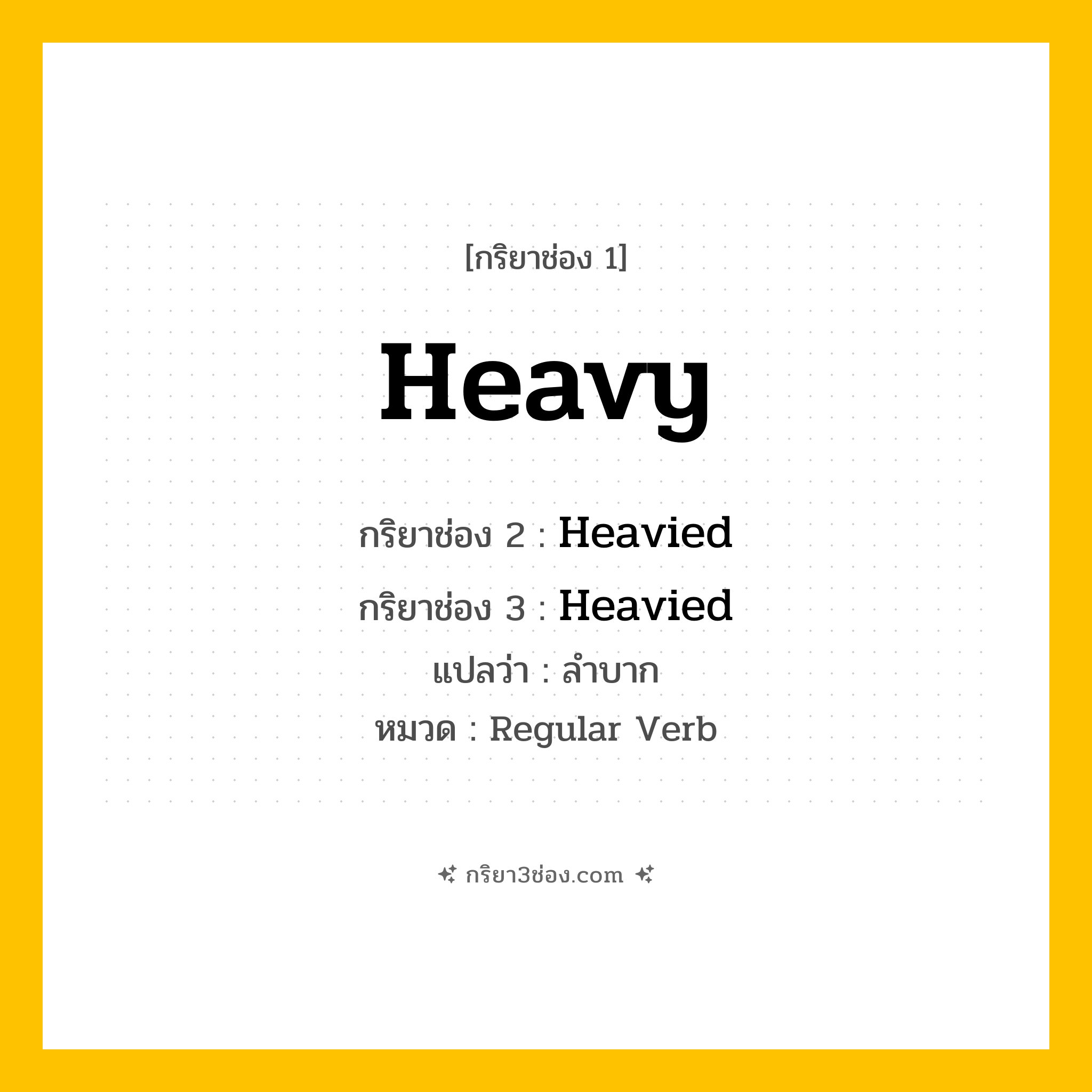 กริยา 3 ช่อง ของ Heavy: Heavy (ช่อง 1), Heavied (ช่อง 2), Heavied (ช่อง 3) - Regular Verb