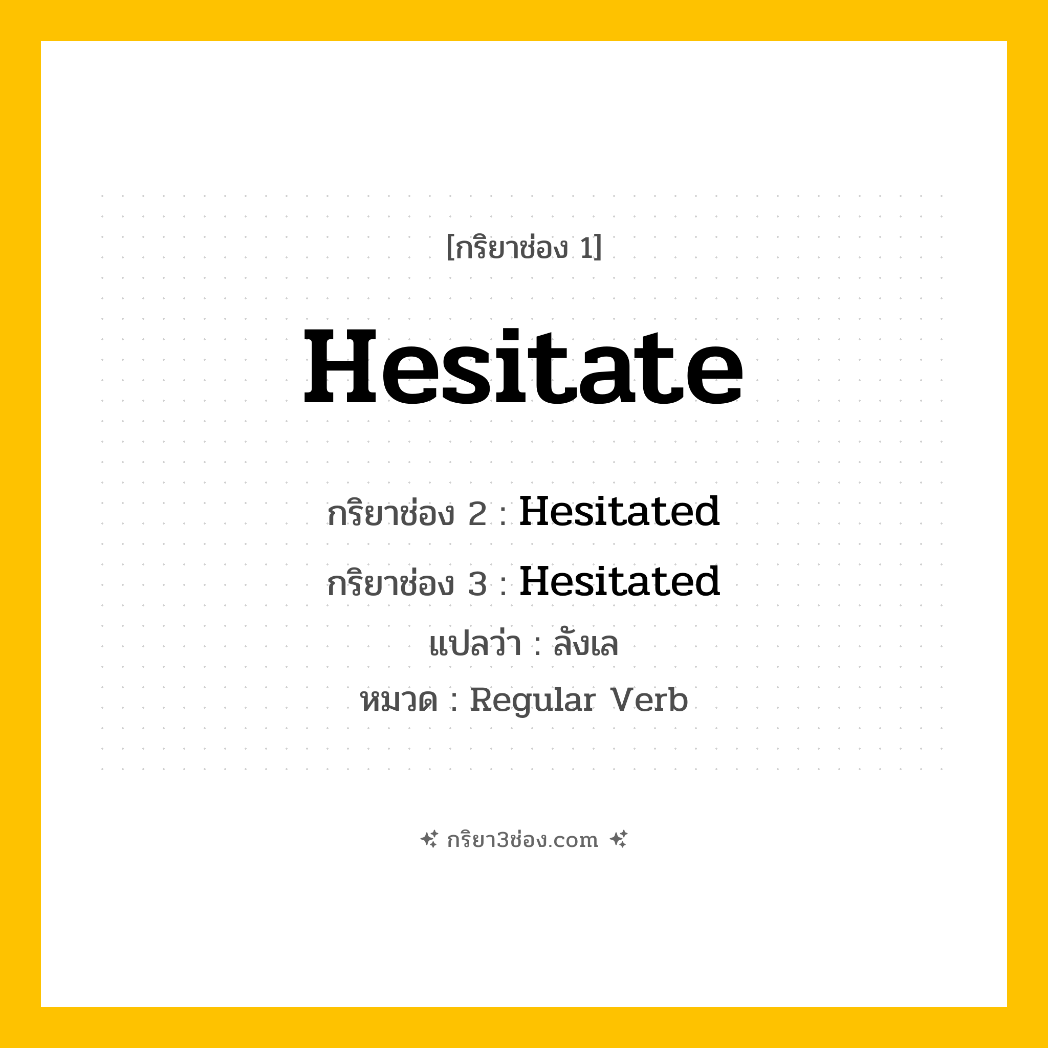 กริยา 3 ช่อง ของ Hesitate: Hesitate (ช่อง 1), Hesitated (ช่อง 2), Hesitated (ช่อง 3) - Regular Verb