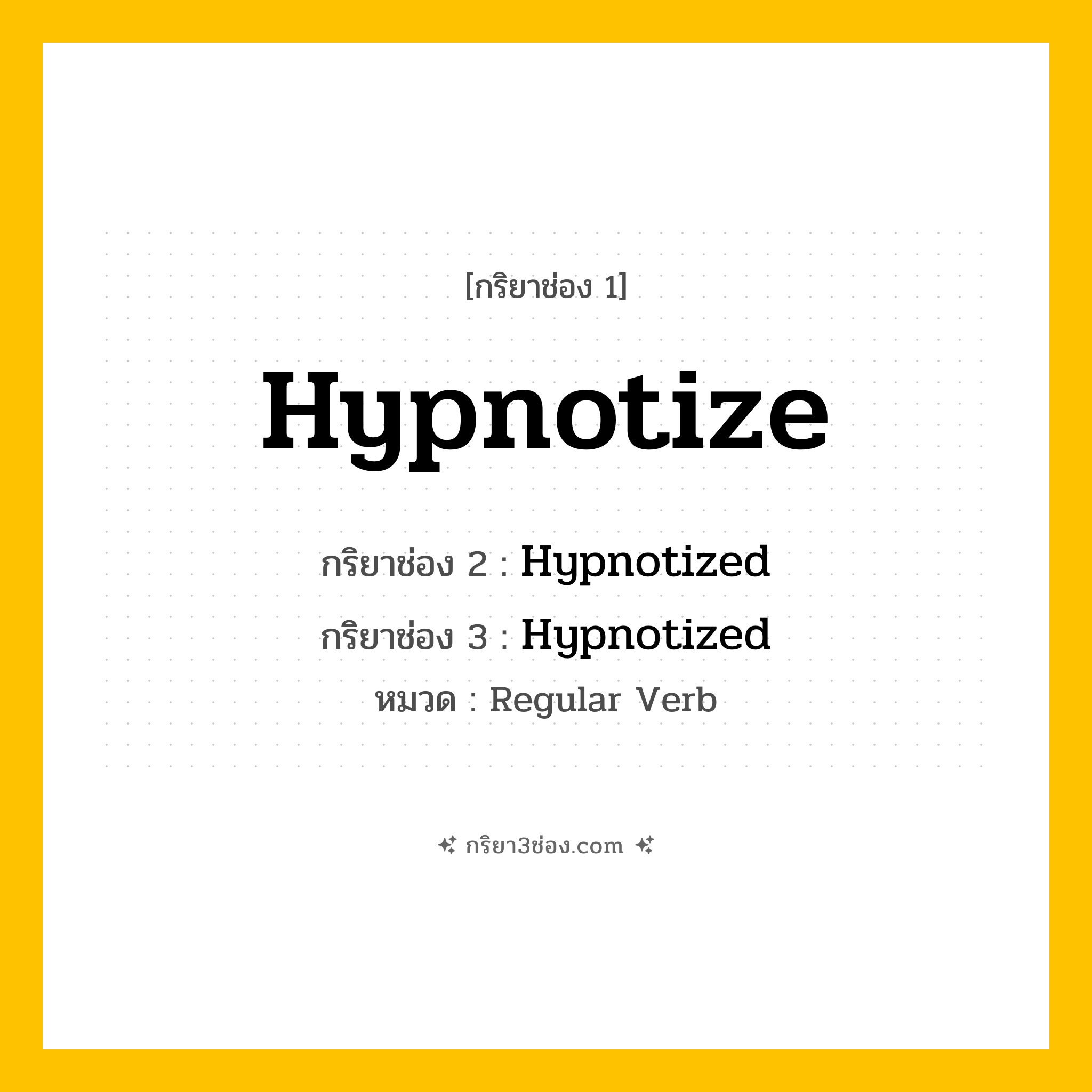 กริยา 3 ช่อง ของ Hypnotize: Hypnotize (ช่อง 1), Hypnotized (ช่อง 2), Hypnotized (ช่อง 3) - Regular Verb