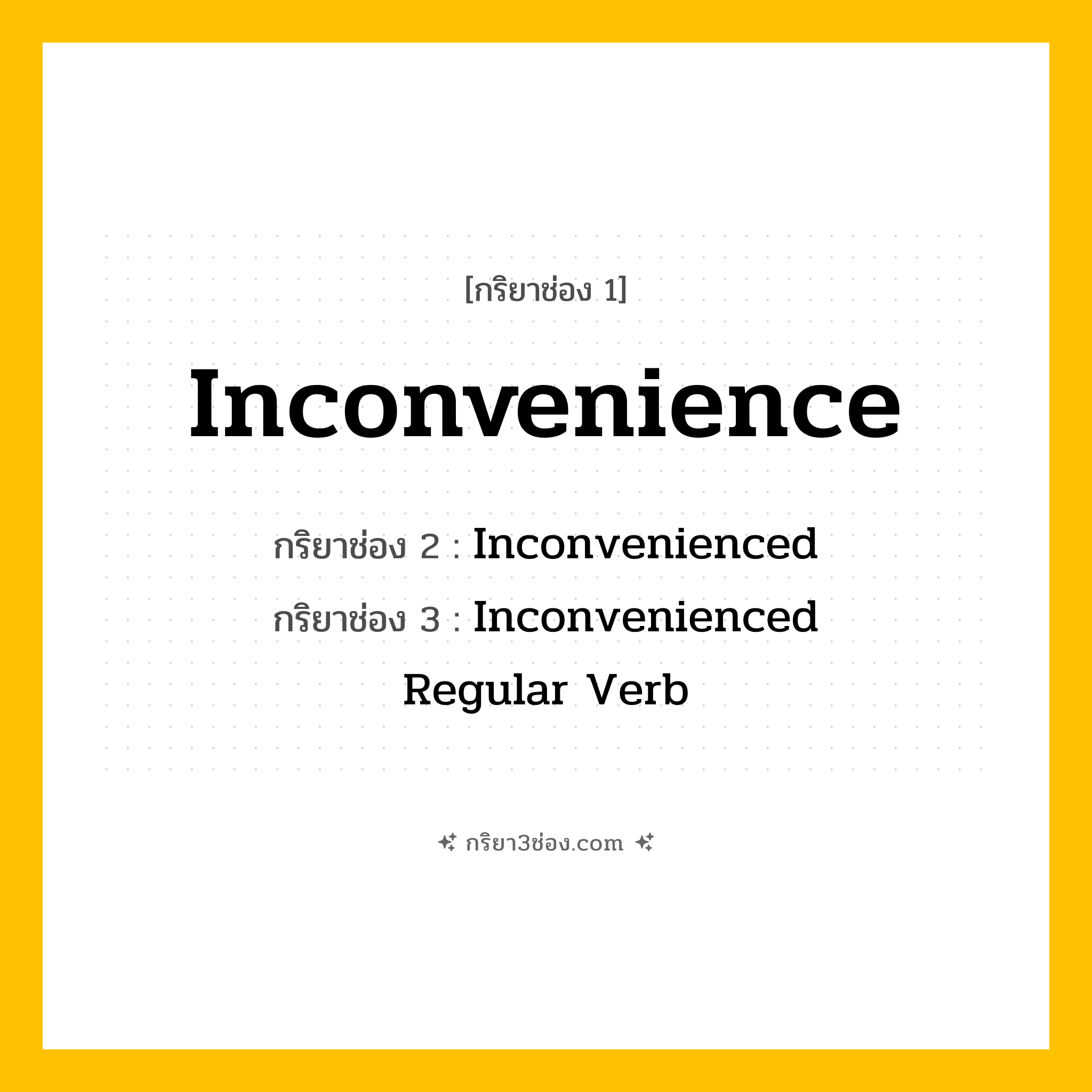 กริยา 3 ช่อง ของ Inconvenience: Inconvenience (ช่อง 1), Inconvenienced (ช่อง 2), Inconvenienced (ช่อง 3) - Regular Verb