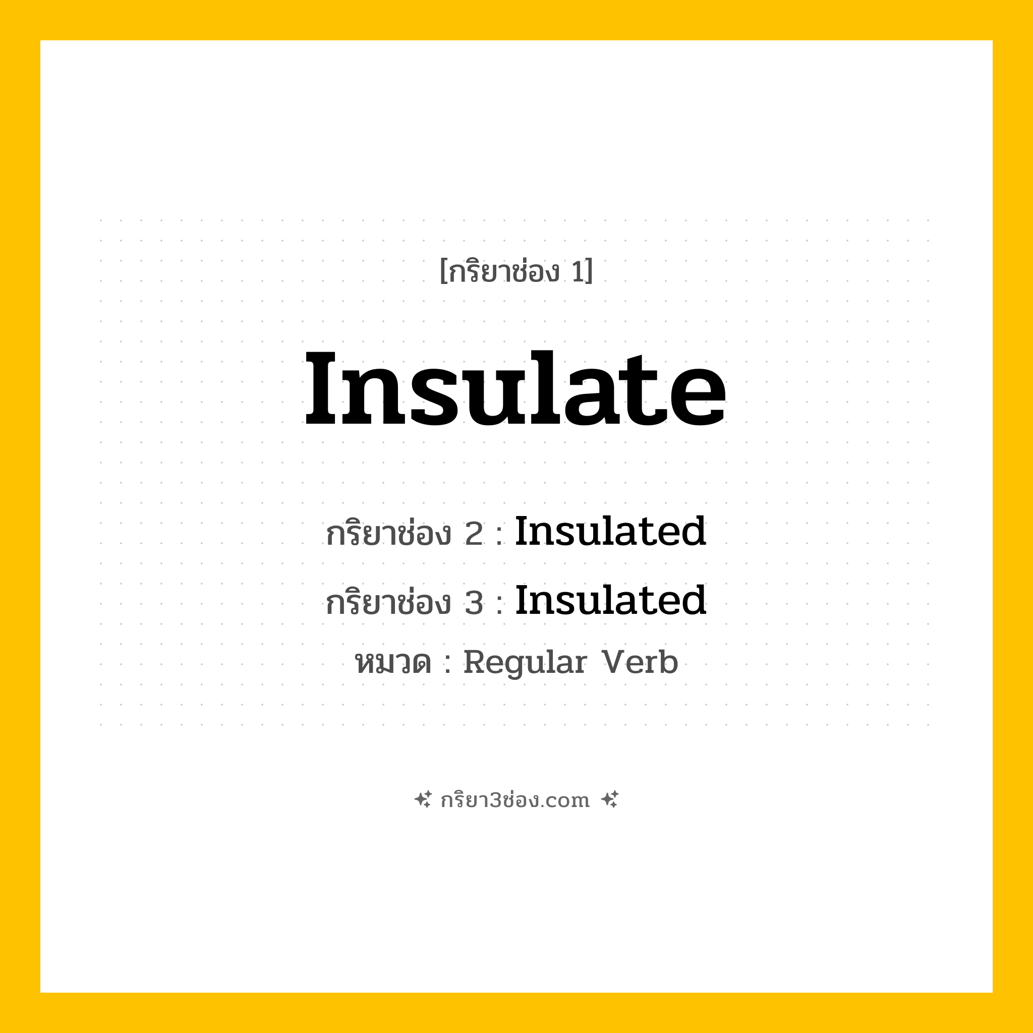 กริยา 3 ช่อง ของ Insulate: Insulate (ช่อง 1), Insulated (ช่อง 2), Insulated (ช่อง 3) - Regular Verb