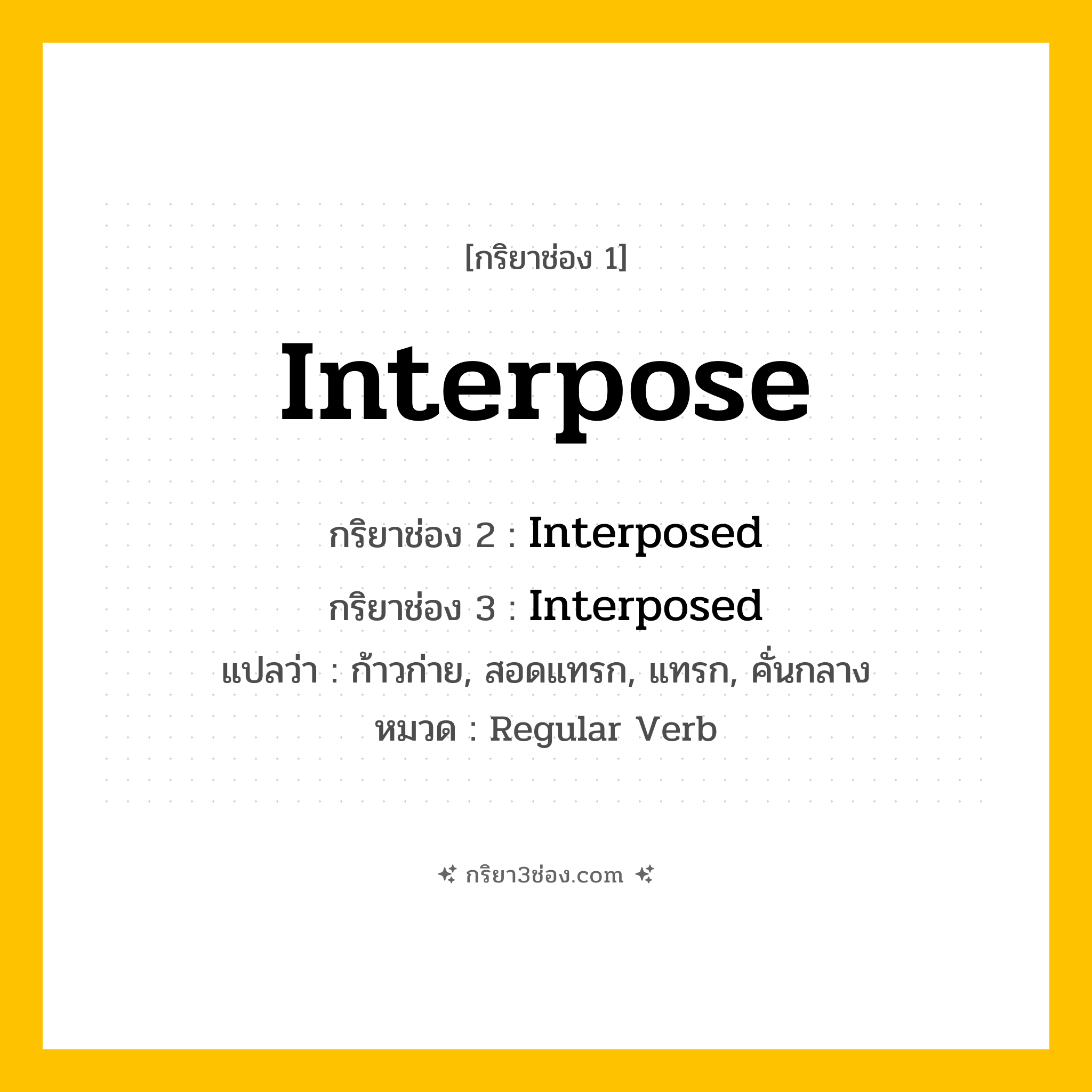 กริยา 3 ช่อง ของ Interpose: Interpose (ช่อง 1), Interposed (ช่อง 2), Interposed (ช่อง 3) - Regular Verb