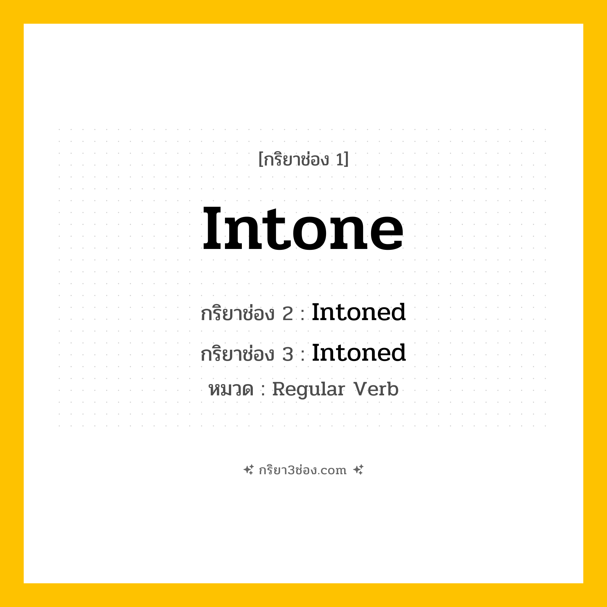 กริยา 3 ช่อง ของ Intone: Intone (ช่อง 1), Intoned (ช่อง 2), Intoned (ช่อง 3) - Regular Verb