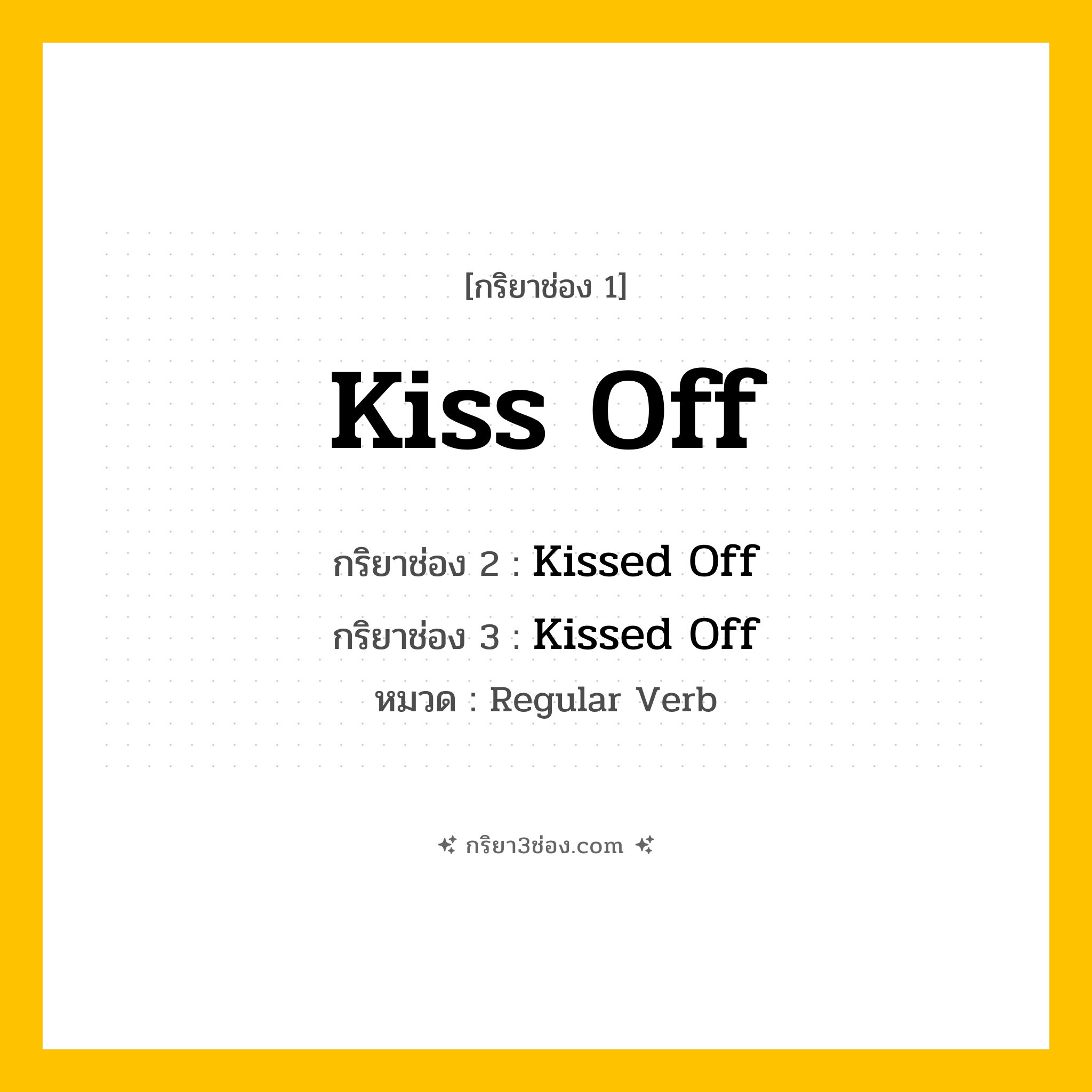 กริยา 3 ช่อง ของ Kiss Off: Kiss Off (ช่อง 1), Kissed Off (ช่อง 2), Kissed Off (ช่อง 3) - Regular Verb