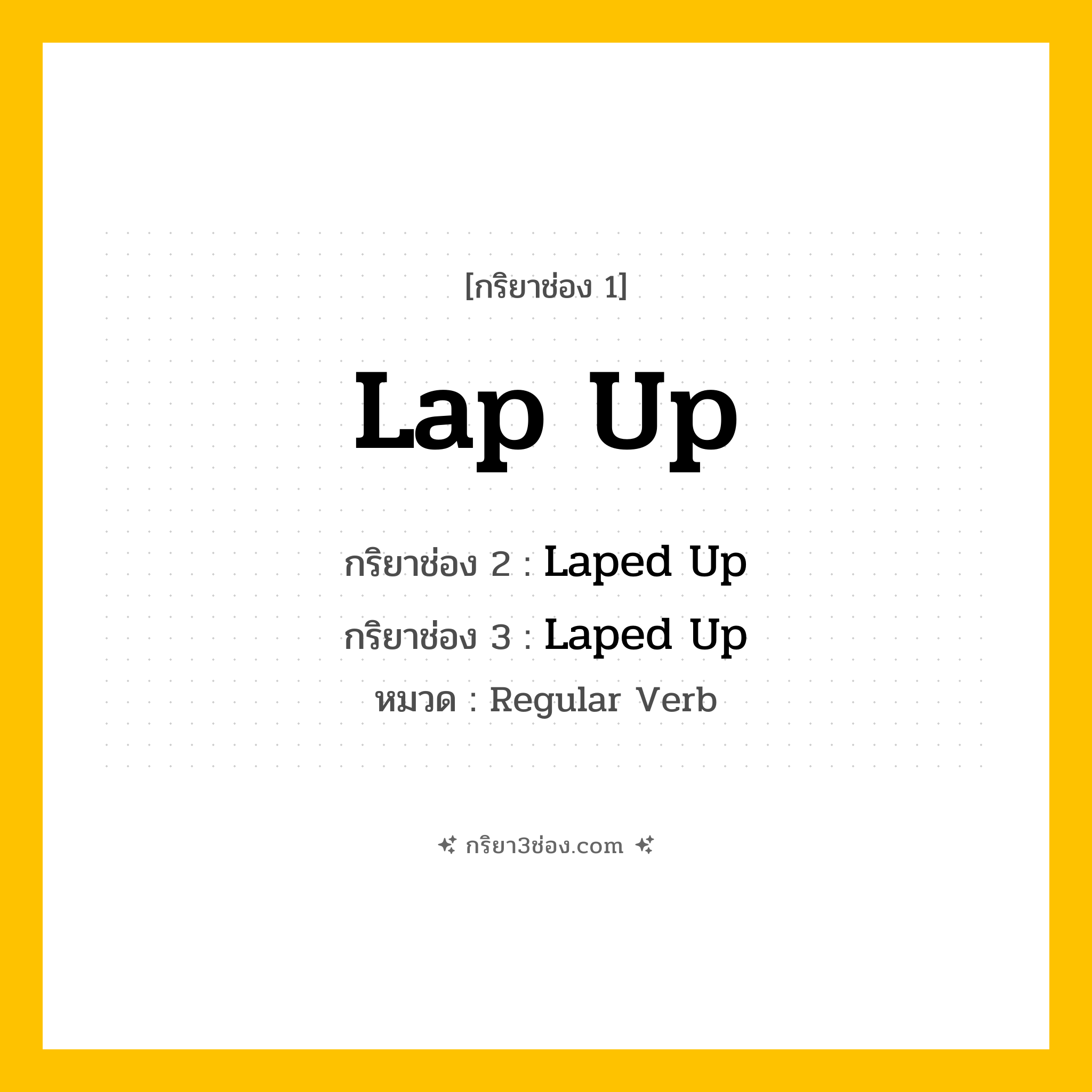 กริยา 3 ช่อง ของ Lap Up: Lap Up (ช่อง 1), Laped Up (ช่อง 2), Laped Up (ช่อง 3) - Regular Verb