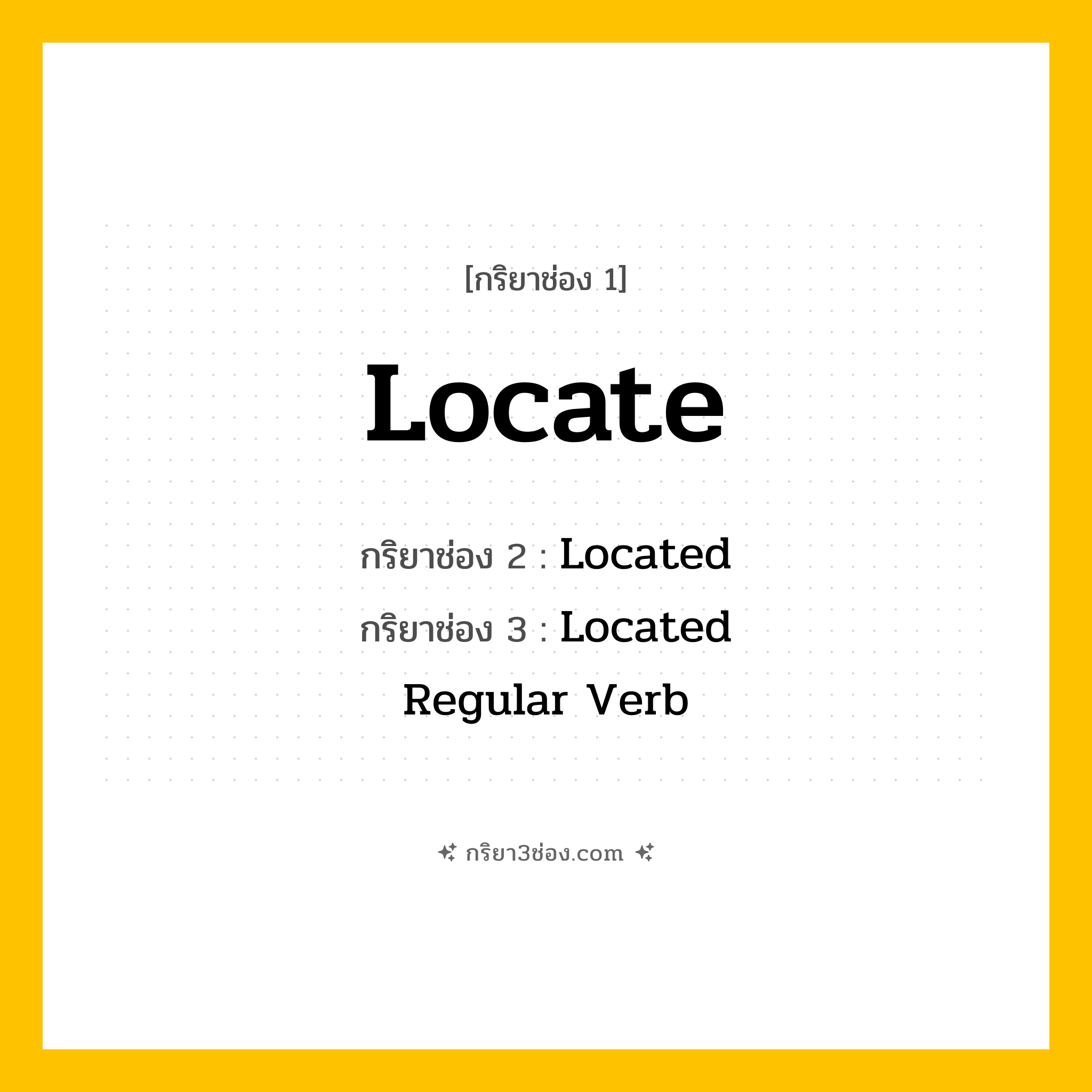 การผัน กริยา 3 ช่อง Locate - Locate, Located, Located แปลว่า (ค้นหา, กำหนดตำแหน่ง, ระบุตำแหน่ง
)