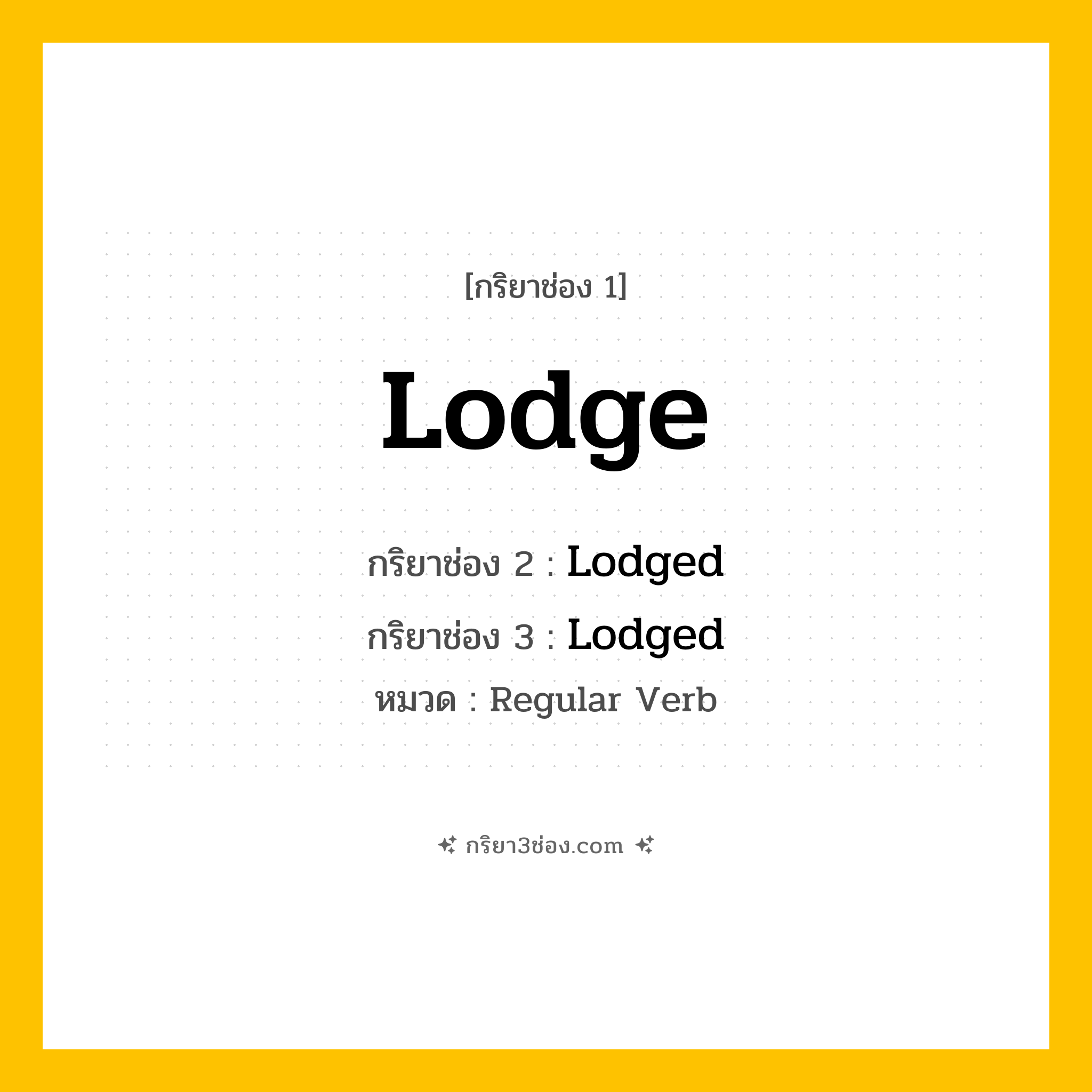 กริยา 3 ช่อง ของ Lodge: Lodge (ช่อง 1), Lodged (ช่อง 2), Lodged (ช่อง 3) - Regular Verb