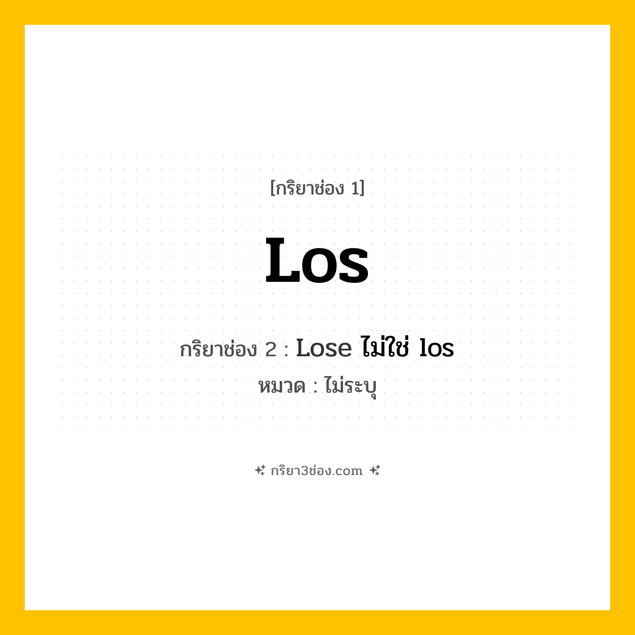 กริยา 3 ช่อง ของ Los: Los (ช่อง 1), Lose ไม่ใช่ los (ช่อง 2),  (ช่อง 3) - ไม่ระบุ
