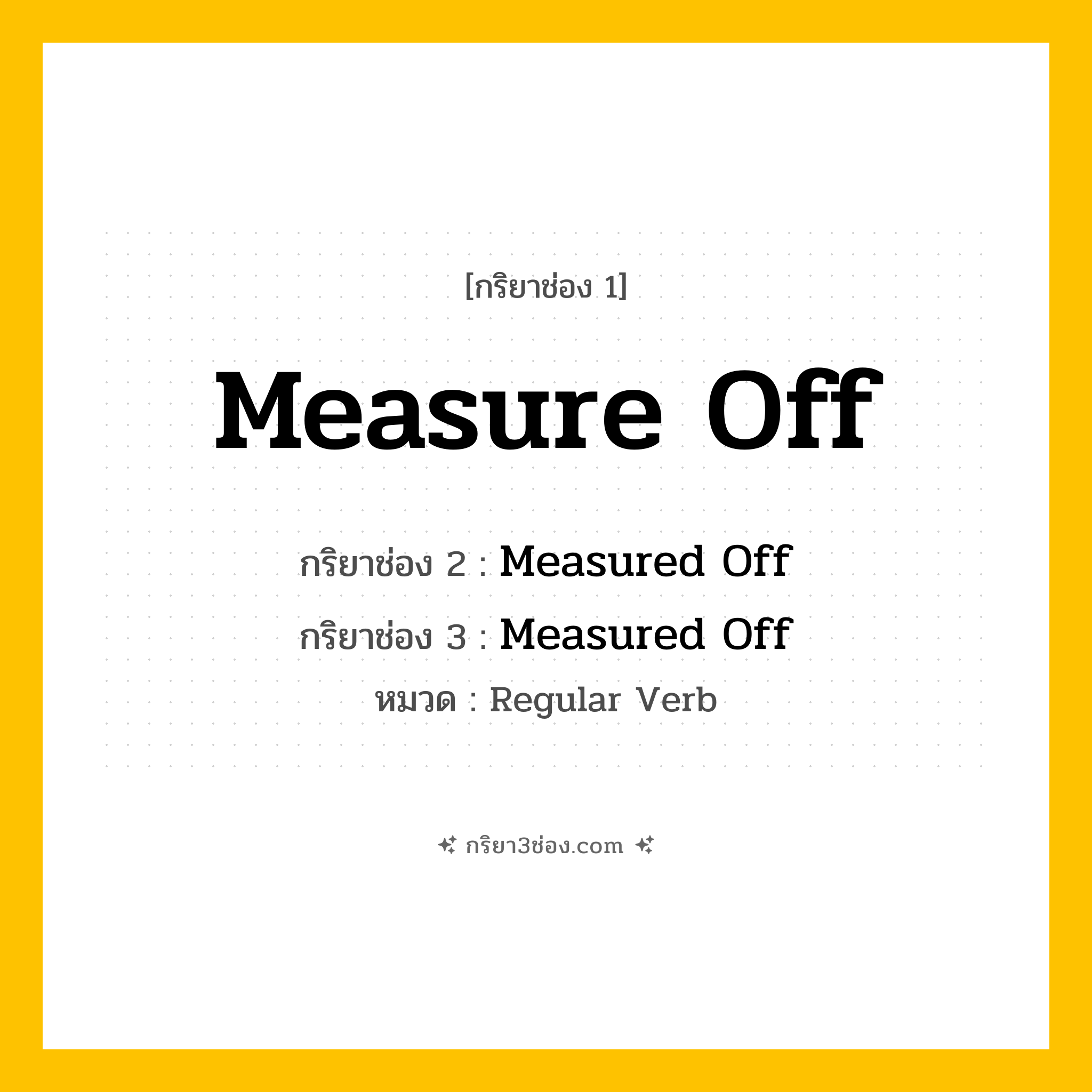 กริยา 3 ช่อง ของ Measure Off: Measure Off (ช่อง 1), Measured Off (ช่อง 2), Measured Off (ช่อง 3) - Regular Verb
