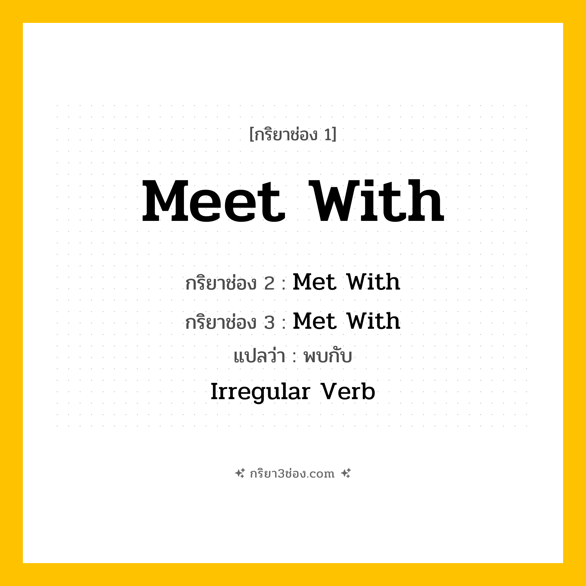 การผัน กริยา 3 ช่อง Meet With - Meet With, Met With, Met With แปลว่า (พบ, เจอ, นัดหมาย
)