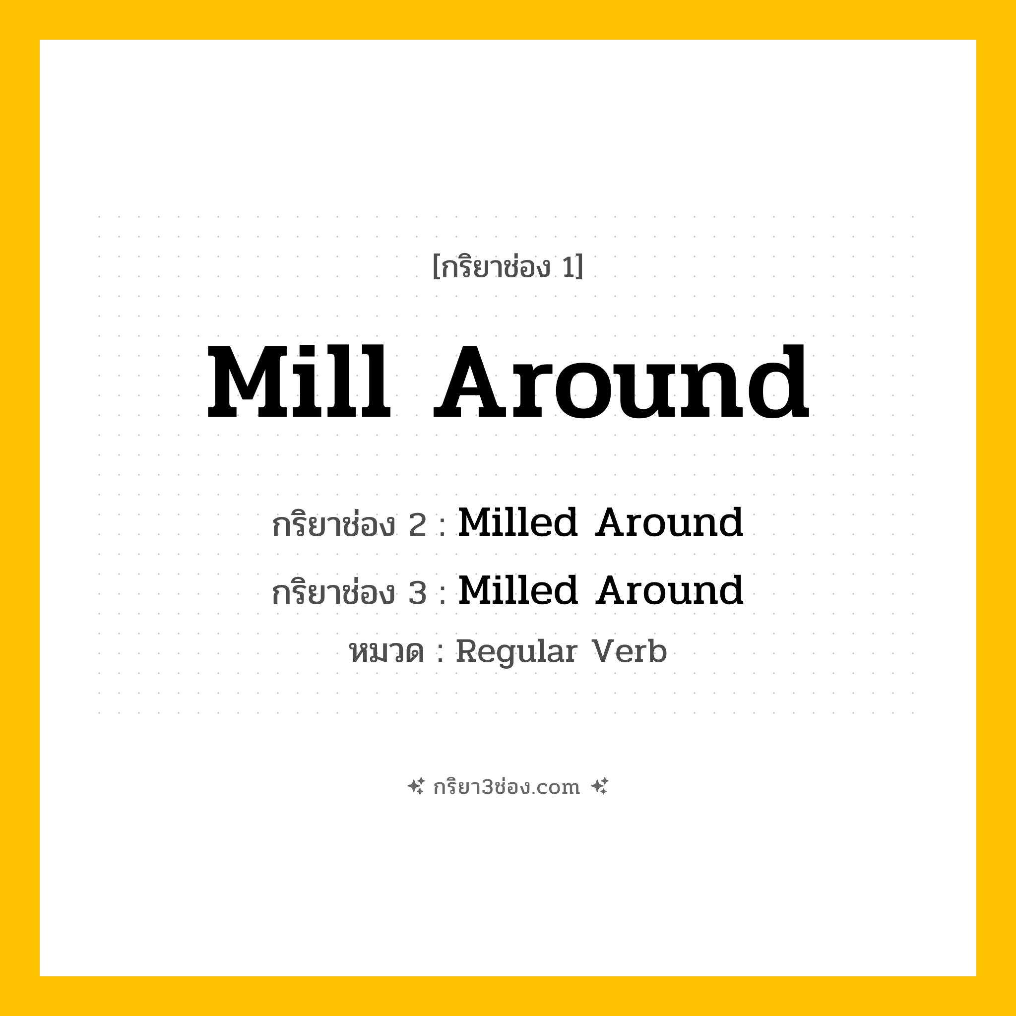 กริยา 3 ช่อง ของ Mill Around: Mill Around (ช่อง 1), Milled Around (ช่อง 2), Milled Around (ช่อง 3) - Regular Verb