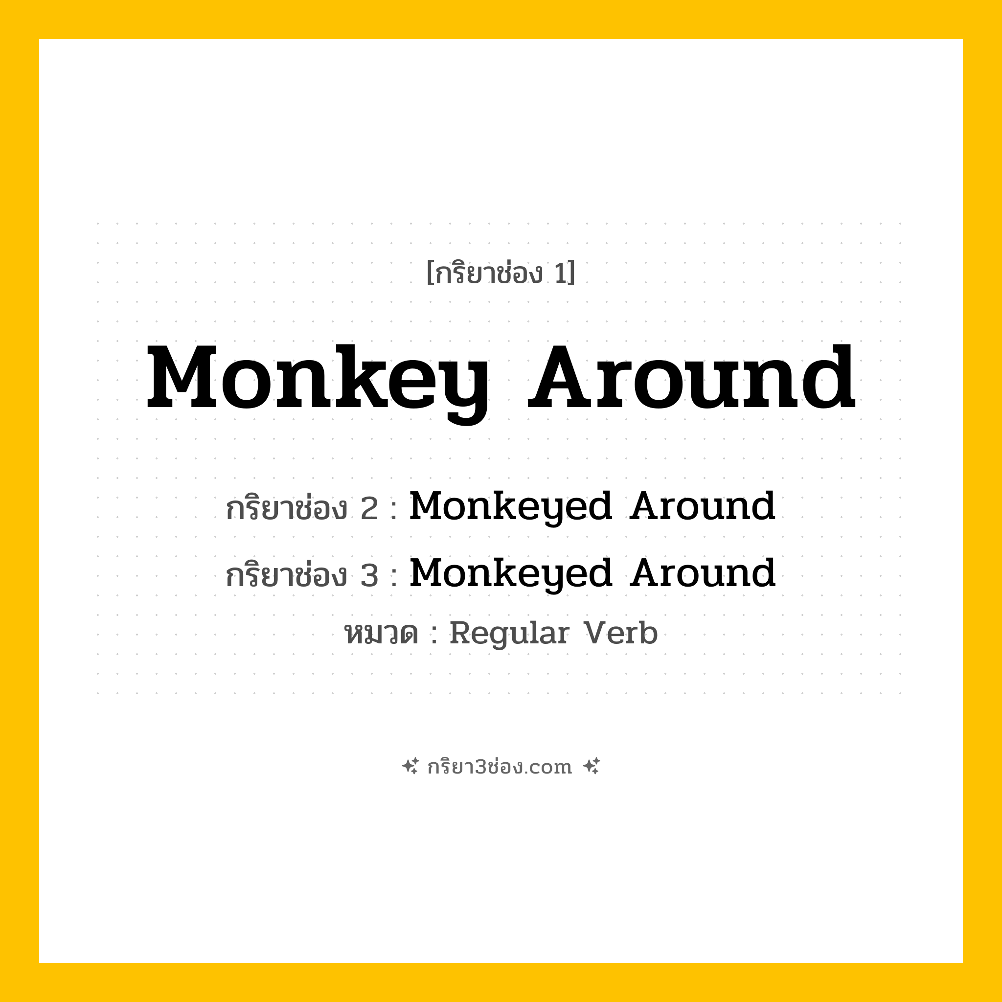 กริยา 3 ช่อง ของ Monkey Around: Monkey Around (ช่อง 1), Monkeyed Around (ช่อง 2), Monkeyed Around (ช่อง 3) - Regular Verb