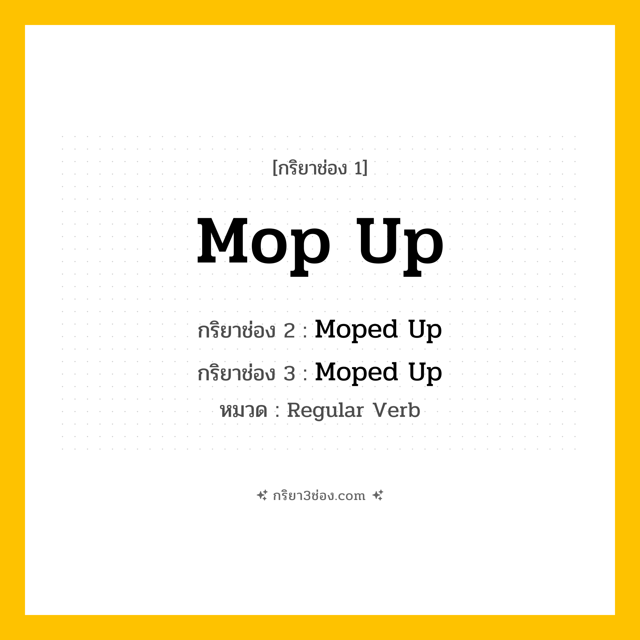 กริยา 3 ช่อง ของ Mop Up: Mop Up (ช่อง 1), Moped Up (ช่อง 2), Moped Up (ช่อง 3) - Regular Verb
