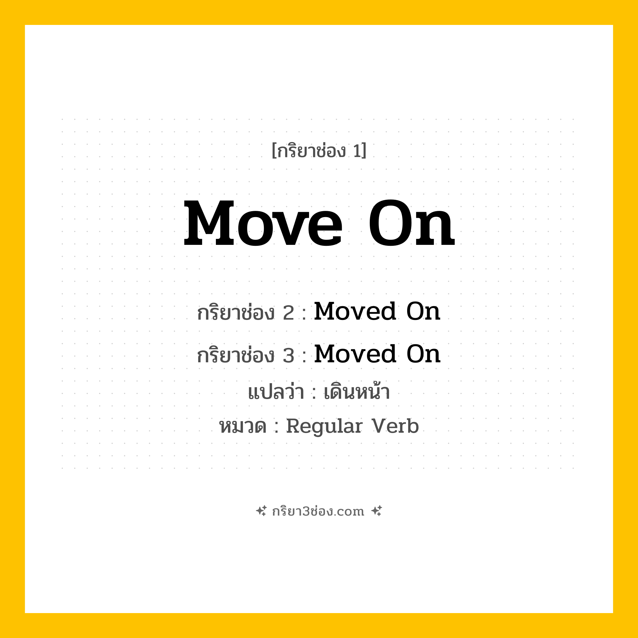กริยา 3 ช่อง ของ Move On: Move On (ช่อง 1), Moved On (ช่อง 2), Moved On (ช่อง 3) - Regular Verb