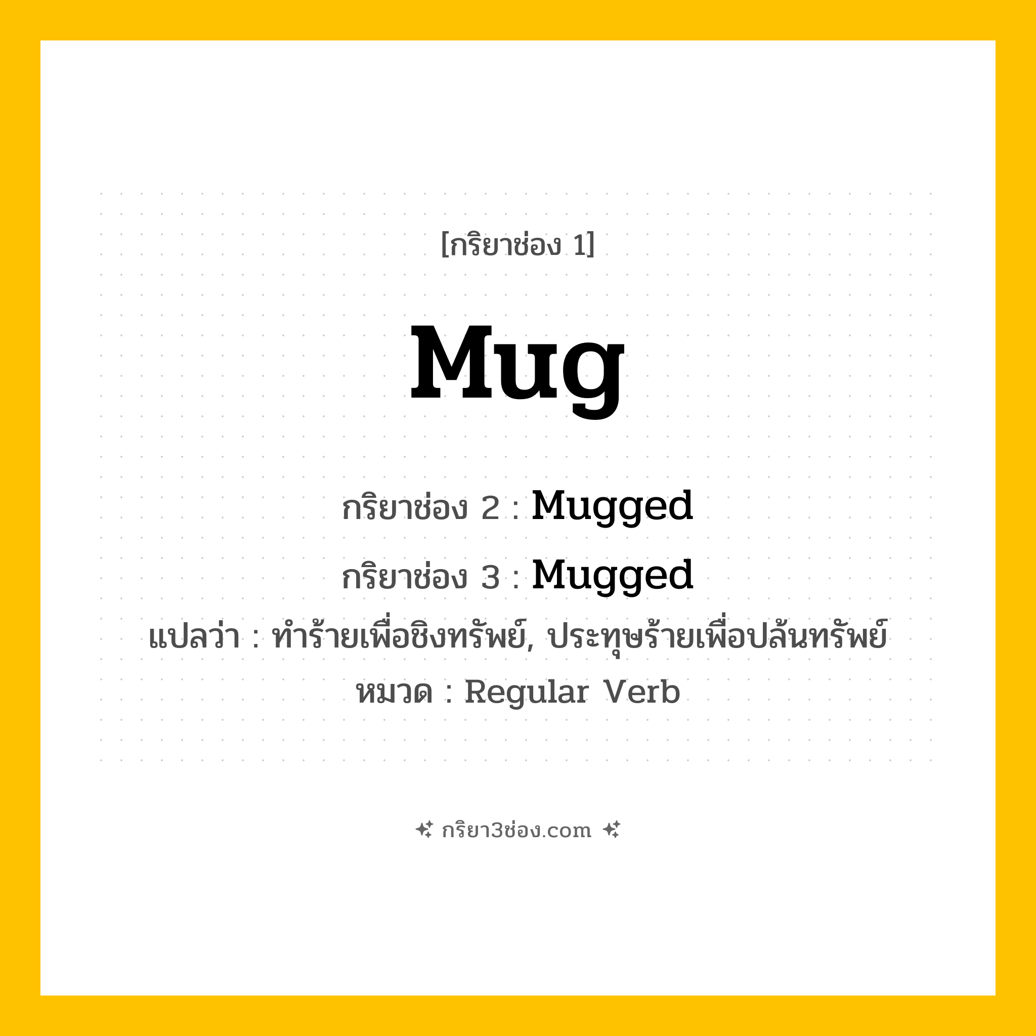 กริยา 3 ช่อง ของ Mug: Mug (ช่อง 1), Mugged (ช่อง 2), Mugged (ช่อง 3) - Regular Verb