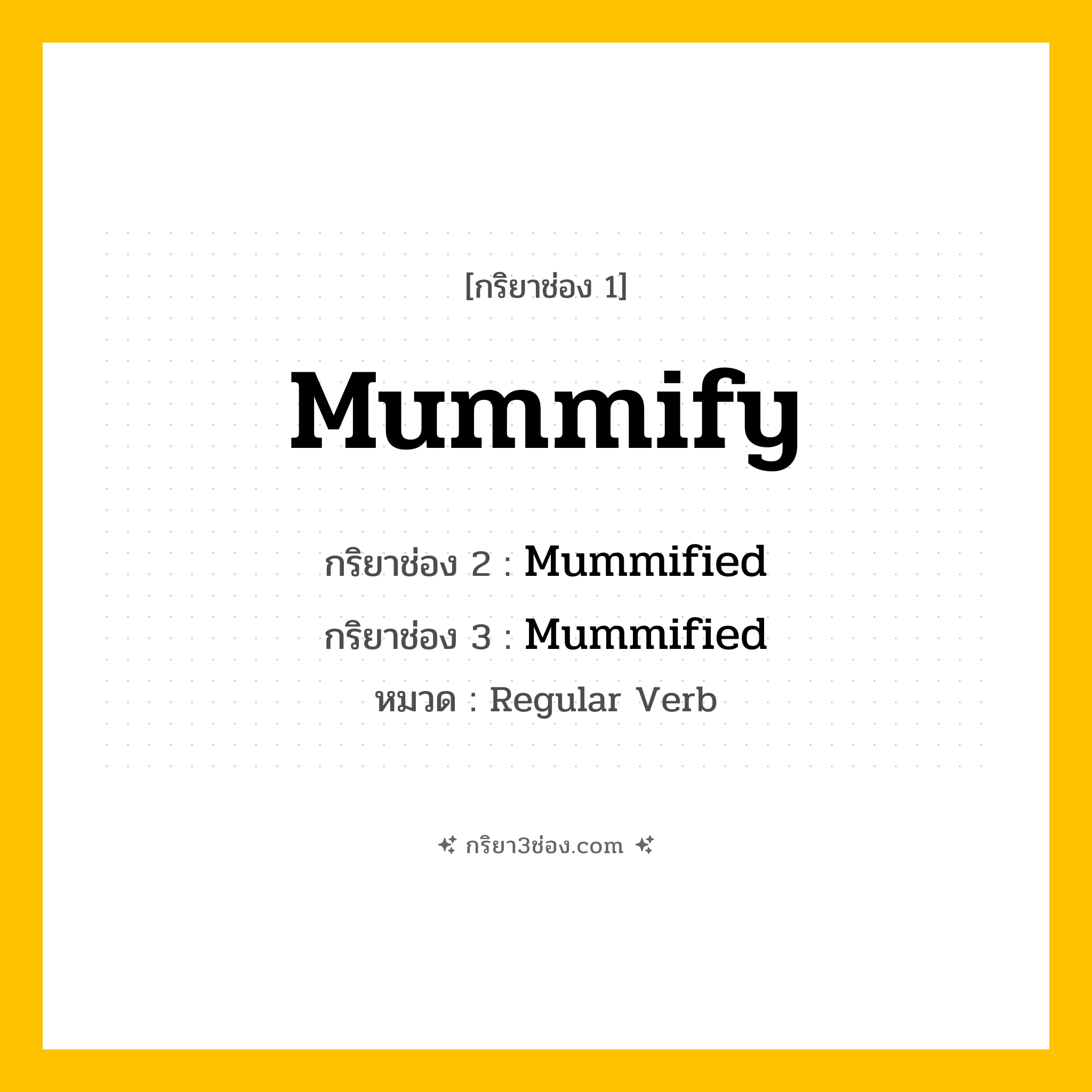 กริยา 3 ช่อง ของ Mummify: Mummify (ช่อง 1), Mummified (ช่อง 2), Mummified (ช่อง 3) - Regular Verb