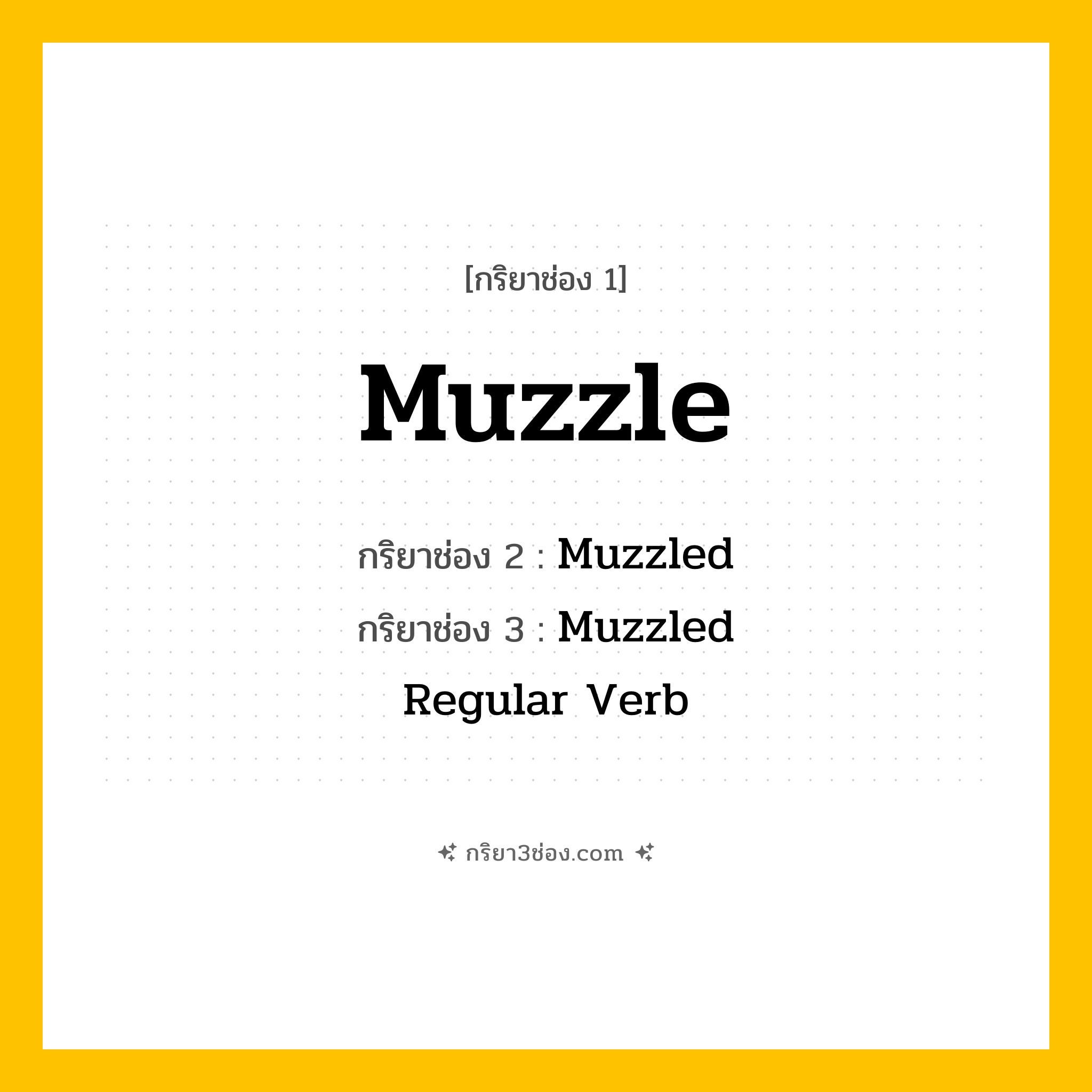 การผัน กริยา 3 ช่อง Muzzle - Muzzle, Muzzled, Muzzled แปลว่า (สวมปลอกปาก, ปิดปาก, ระงับการพูด
)