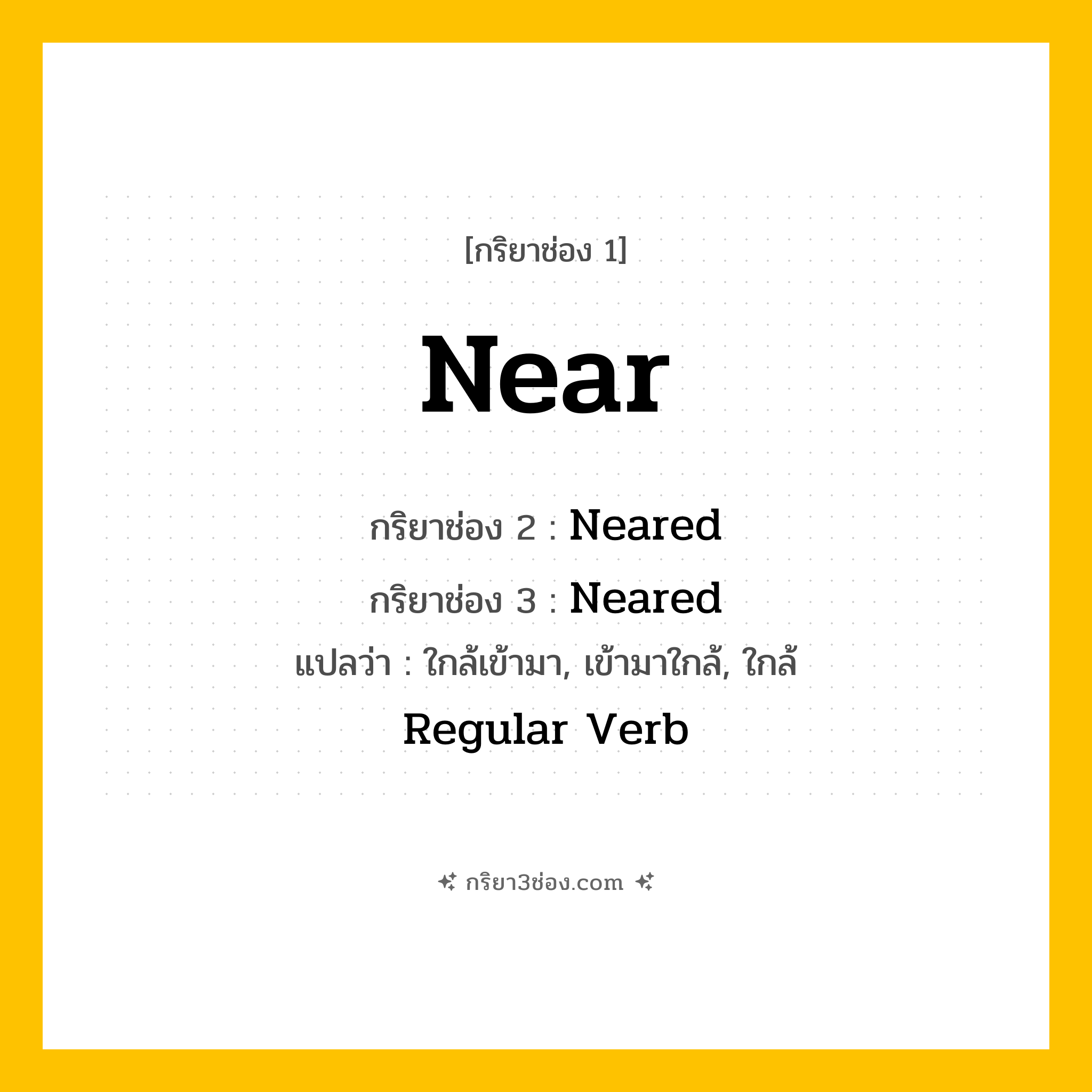 กริยา 3 ช่อง ของ Near: Near (ช่อง 1), Neared (ช่อง 2), Neared (ช่อง 3) - Regular Verb