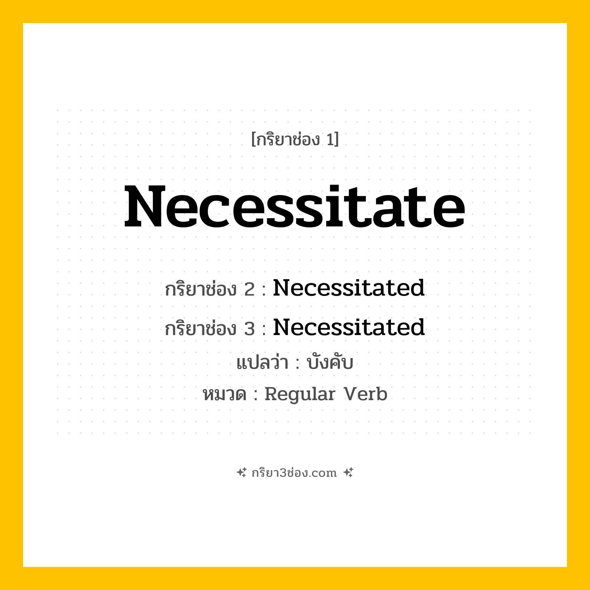 กริยา 3 ช่อง ของ Necessitate: Necessitate (ช่อง 1), Necessitated (ช่อง 2), Necessitated (ช่อง 3) - Regular Verb