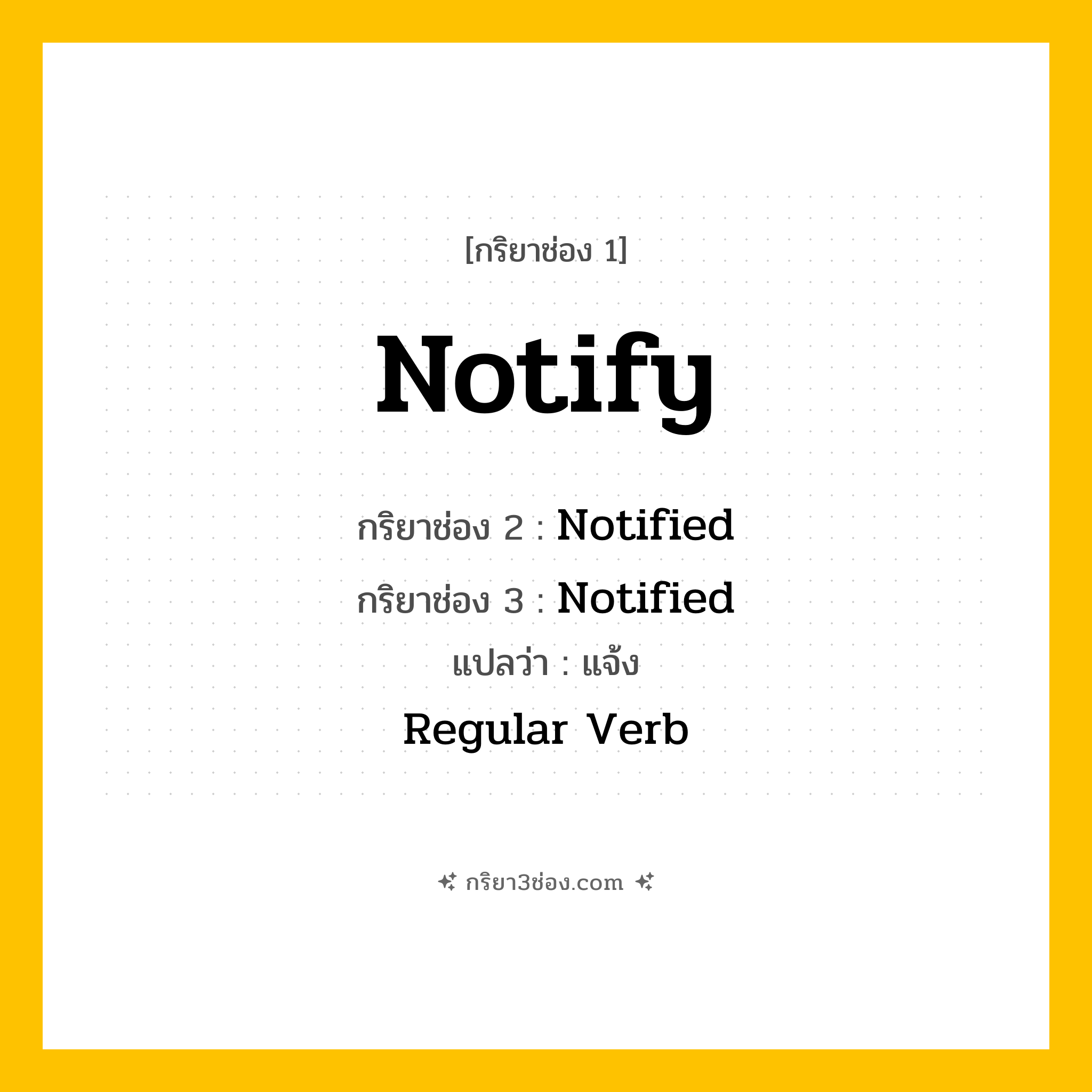 การผัน กริยา 3 ช่อง Notify - Notify, Notified, Notified แปลว่า (แจ้ง, บอก, ประกาศ
)
