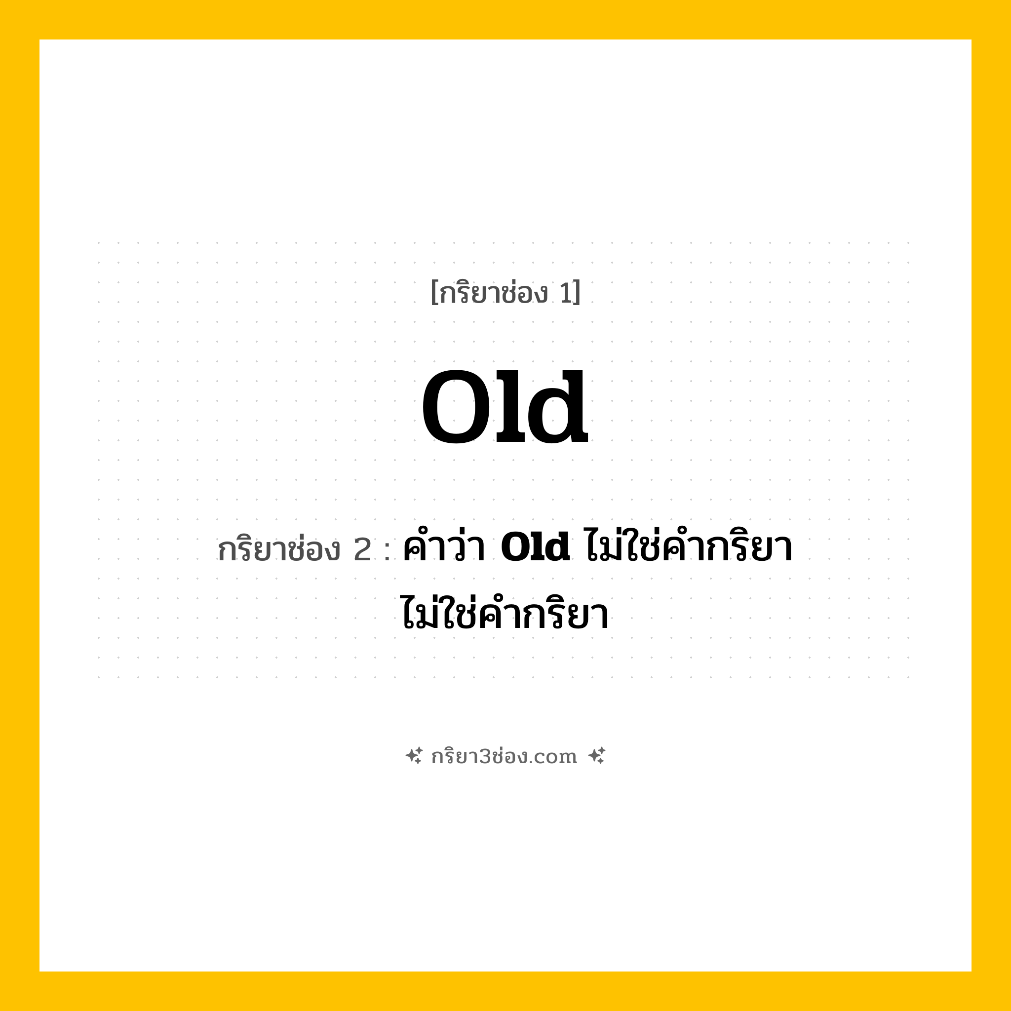 การผัน กริยา 3 ช่อง Old - Old, คำว่า &lt;b&gt;Old&lt;/b&gt; ไม่ใช่คำกริยา,  แปลว่า ()