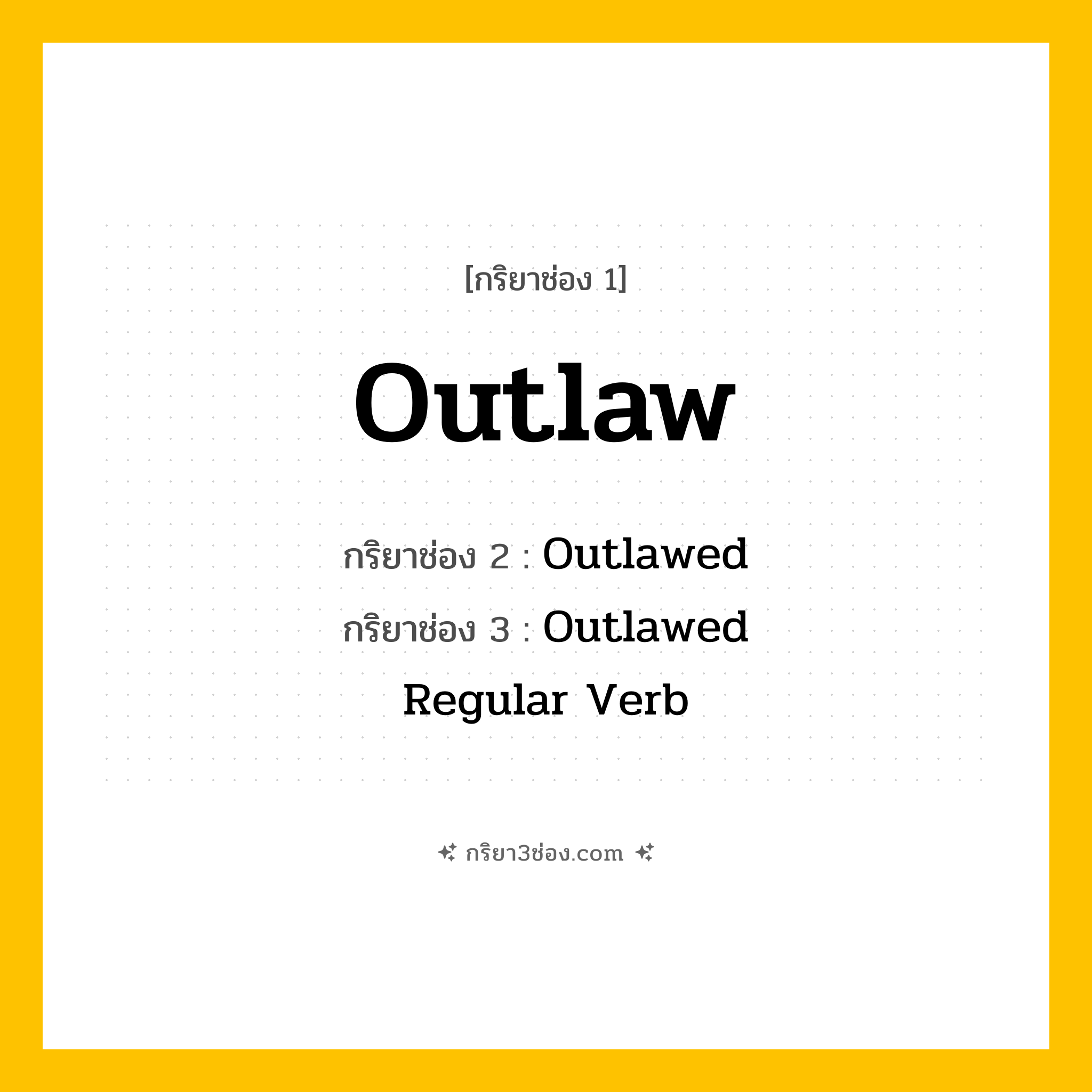 กริยา 3 ช่อง ของ Outlaw: Outlaw (ช่อง 1), Outlawed (ช่อง 2), Outlawed (ช่อง 3) - Regular Verb