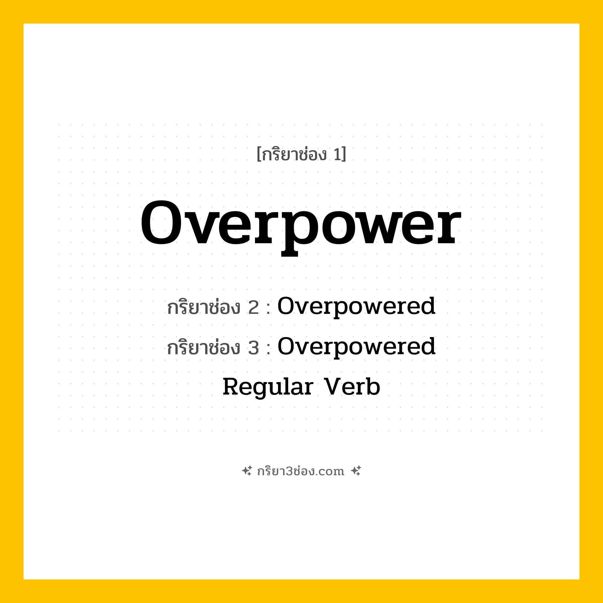 กริยา 3 ช่อง ของ Overpower: Overpower (ช่อง 1), Overpowered (ช่อง 2), Overpowered (ช่อง 3) - Regular Verb