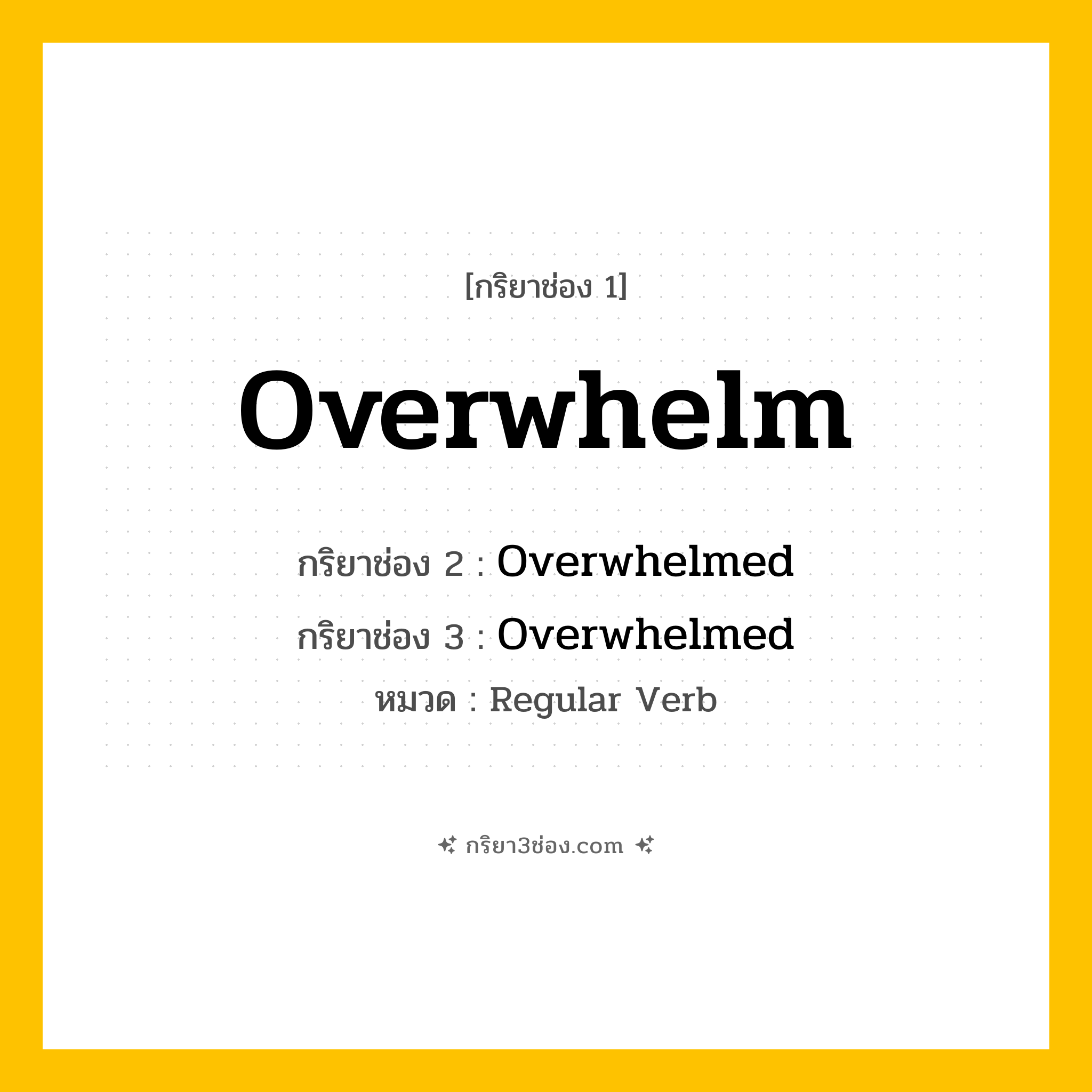 กริยา 3 ช่อง ของ Overwhelm: Overwhelm (ช่อง 1), Overwhelmed (ช่อง 2), Overwhelmed (ช่อง 3) - Regular Verb